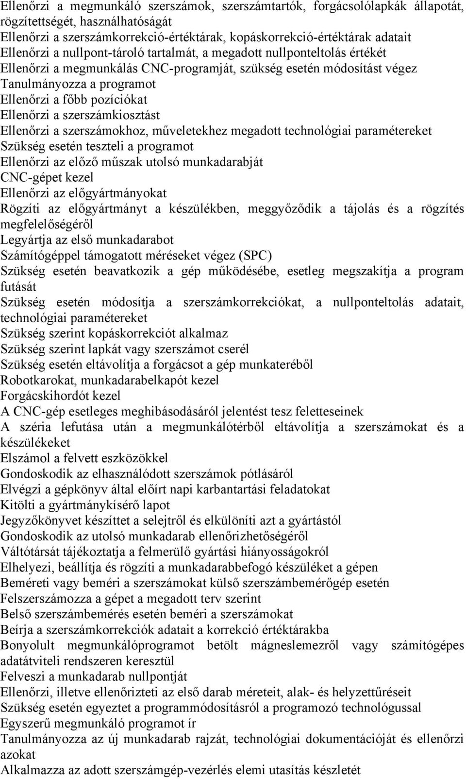 szerszámkiosztást Ellenőrzi a szerszámokhoz, műveletekhez megadott technológiai paramétereket Szükség esetén teszteli a programot Ellenőrzi az előző műszak utolsó munkadarabját CNC-gépet kezel