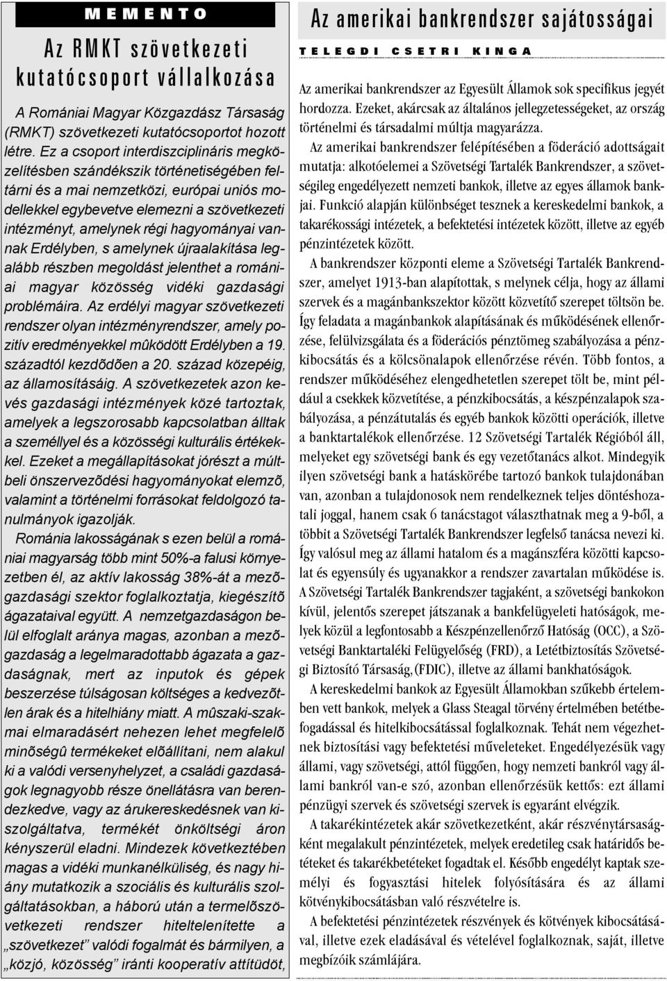 hagyományai vannak Erdélyben, s amelynek újraalakítása legalább részben megoldást jelenthet a romániai magyar közösség vidéki gazdasági problémáira.