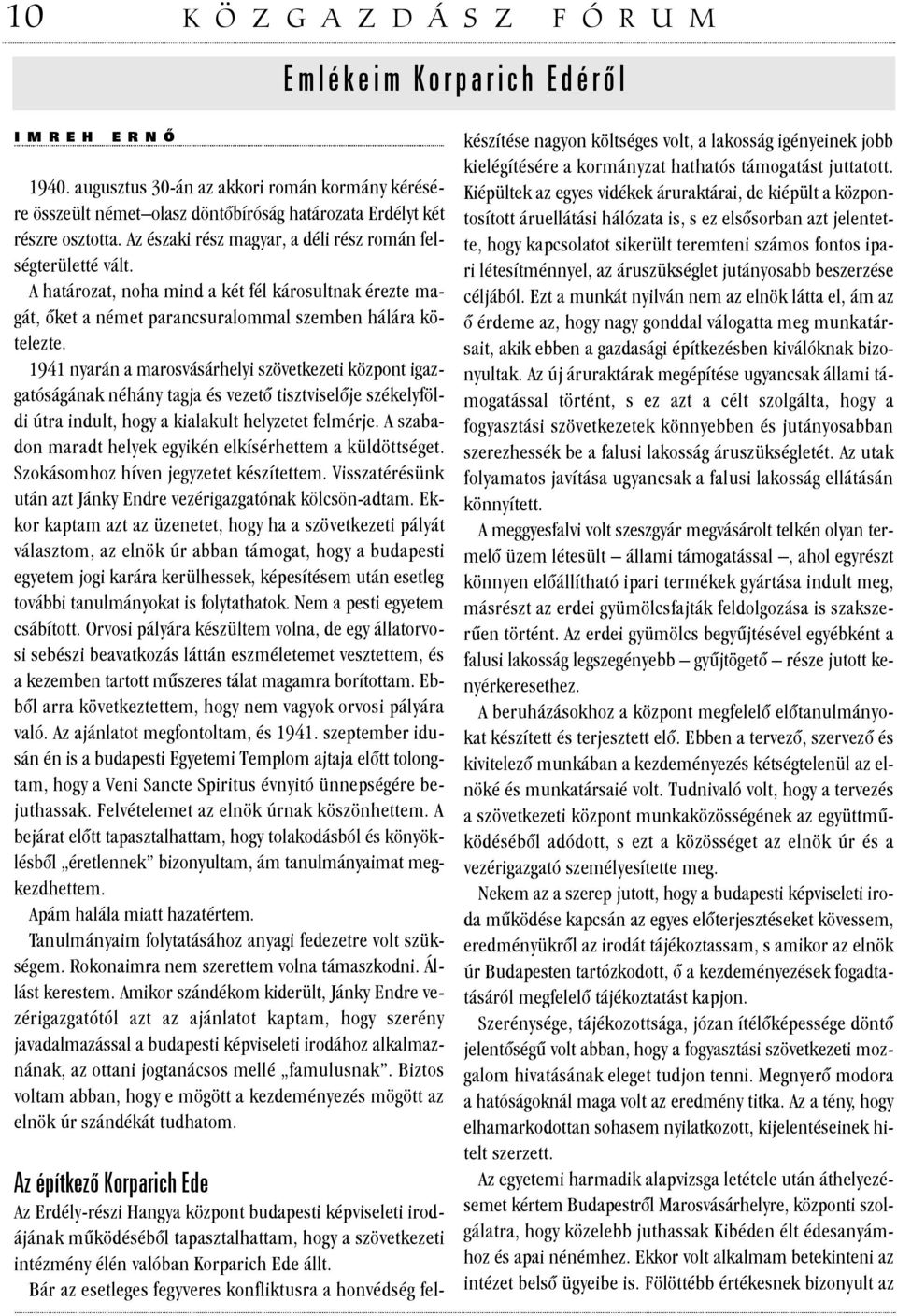 1941 nyarán a marosvásárhelyi szövetkezeti központ igazgatóságának néhány tagja és vezetõ tisztviselõje székelyföldi útra indult, hogy a kialakult helyzetet felmérje.