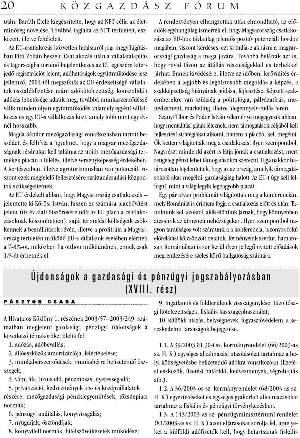 Csatlakozás után a vállalatalapítás és tagországba történõ bejelentkezés az EU egészére kiterjedõ regisztrációt jelent; adóhatóságok együttmûködése lesz jellemzõ, 2004-tõl megszûnik az