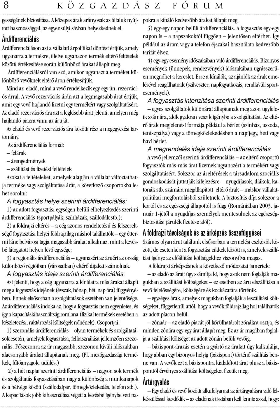 állapít meg. Árdifferenciálásról van szó, amikor ugyanazt a terméket különbözõ vevõknek eltérõ áron értékesítjük. Mind az eladó, mind a vevõ rendelkezik egy-egy ún. rezervációs árral.