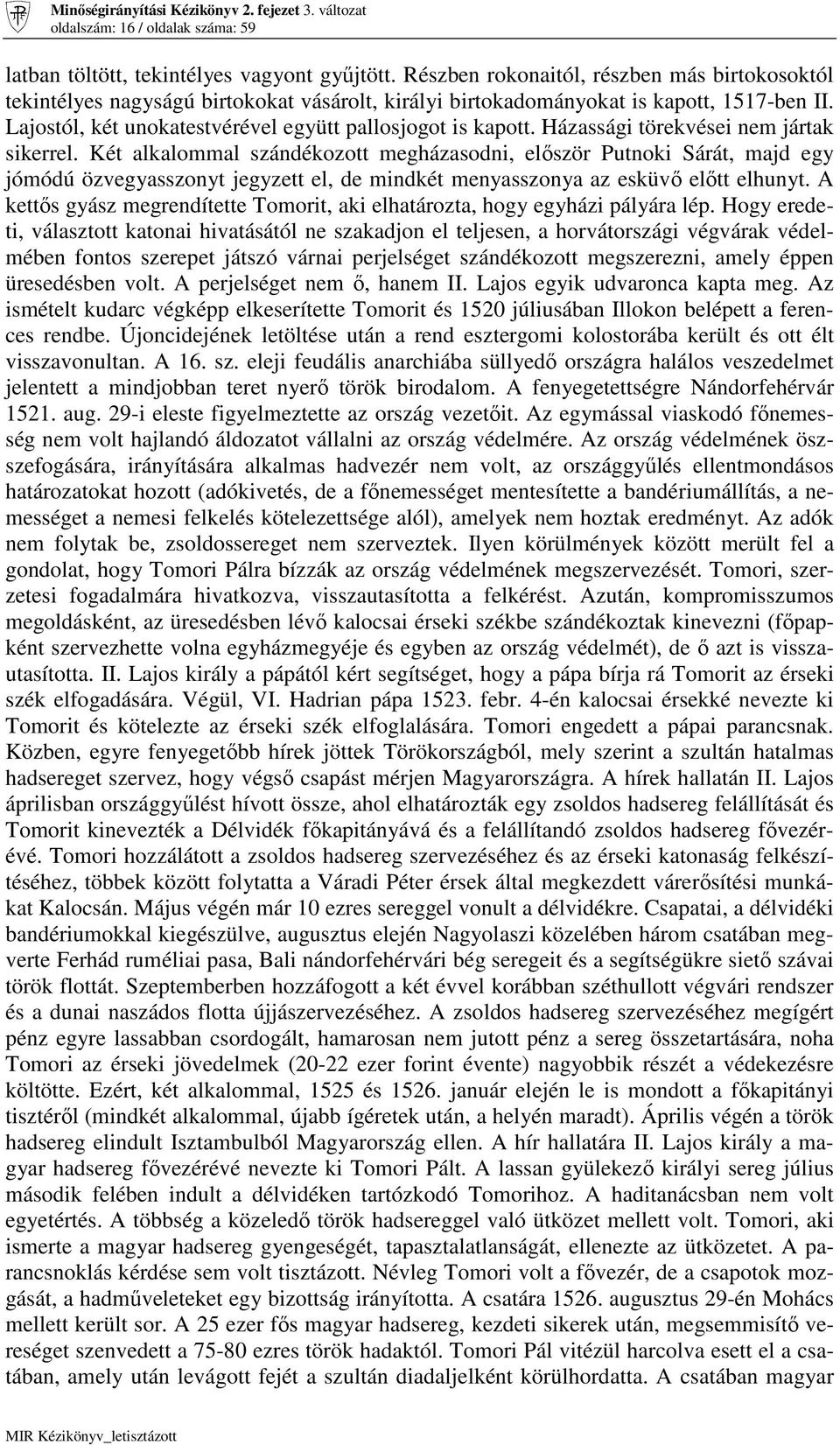 Házassági törekvései nem jártak sikerrel. Két alkalommal szándékozott megházasodni, elıször Putnoki Sárát, majd egy jómódú özvegyasszonyt jegyzett el, de mindkét menyasszonya az esküvı elıtt elhunyt.