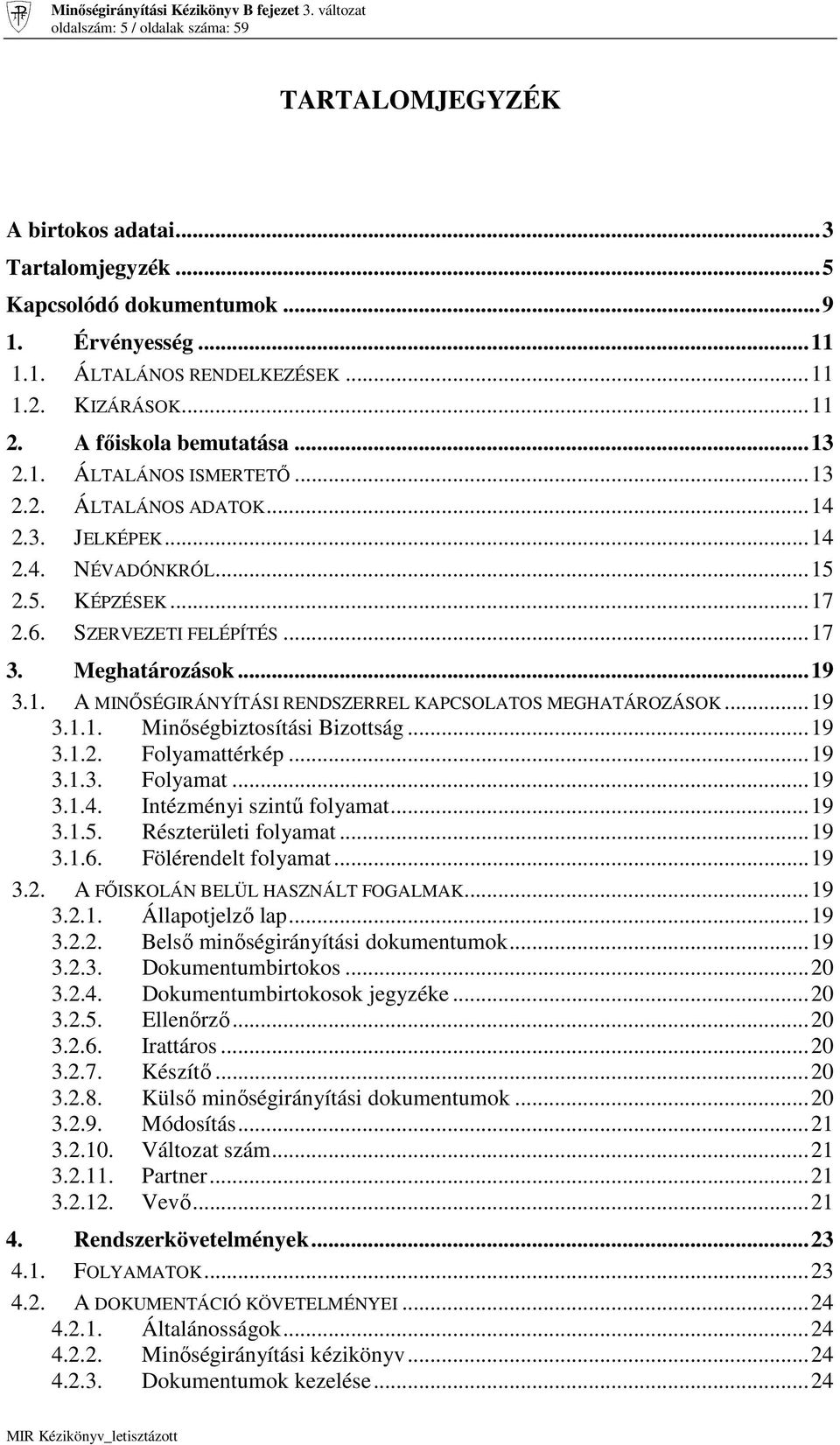 ..17 3. Meghatározások...19 3.1. A MINİSÉGIRÁNYÍTÁSI RENDSZERREL KAPCSOLATOS MEGHATÁROZÁSOK...19 3.1.1. Minıségbiztosítási Bizottság...19 3.1.2. Folyamattérkép...19 3.1.3. Folyamat...19 3.1.4.