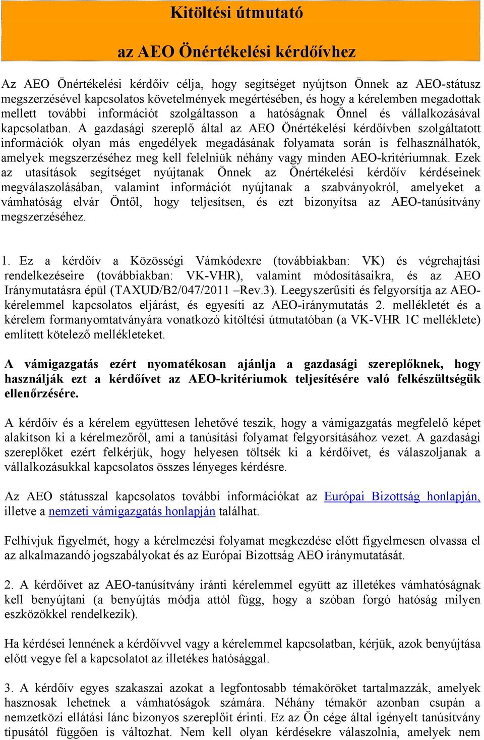 A gazdasági szereplő által az AEO Önértékelési kérdőívben szolgáltatott információk olyan más engedélyek megadásának folyamata során is felhasználhatók, amelyek megszerzéséhez meg kell felelniük