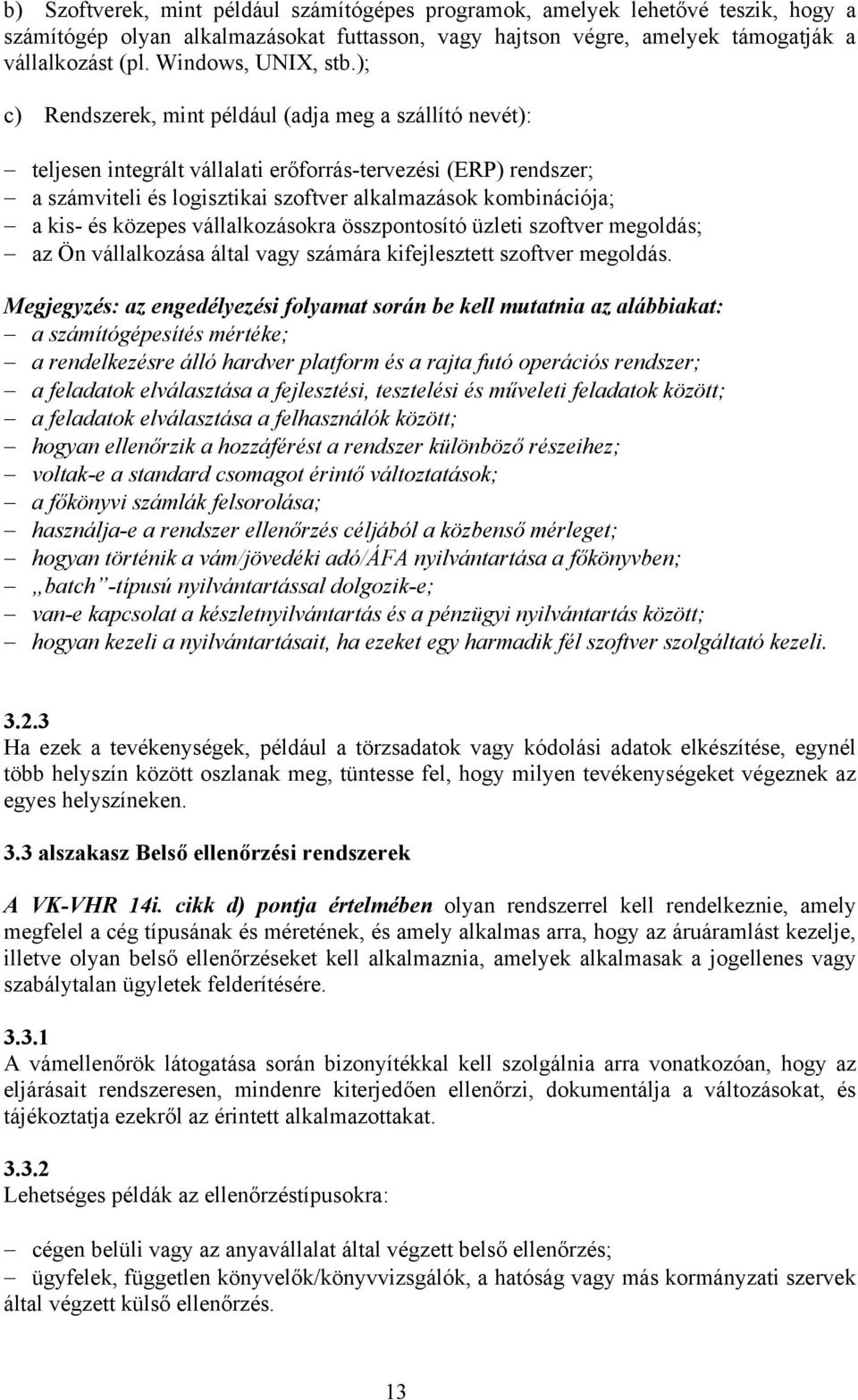 ); c) Rendszerek, mint például (adja meg a szállító nevét): teljesen integrált vállalati erőforrás-tervezési (ERP) rendszer; a számviteli és logisztikai szoftver alkalmazások kombinációja; a kis- és