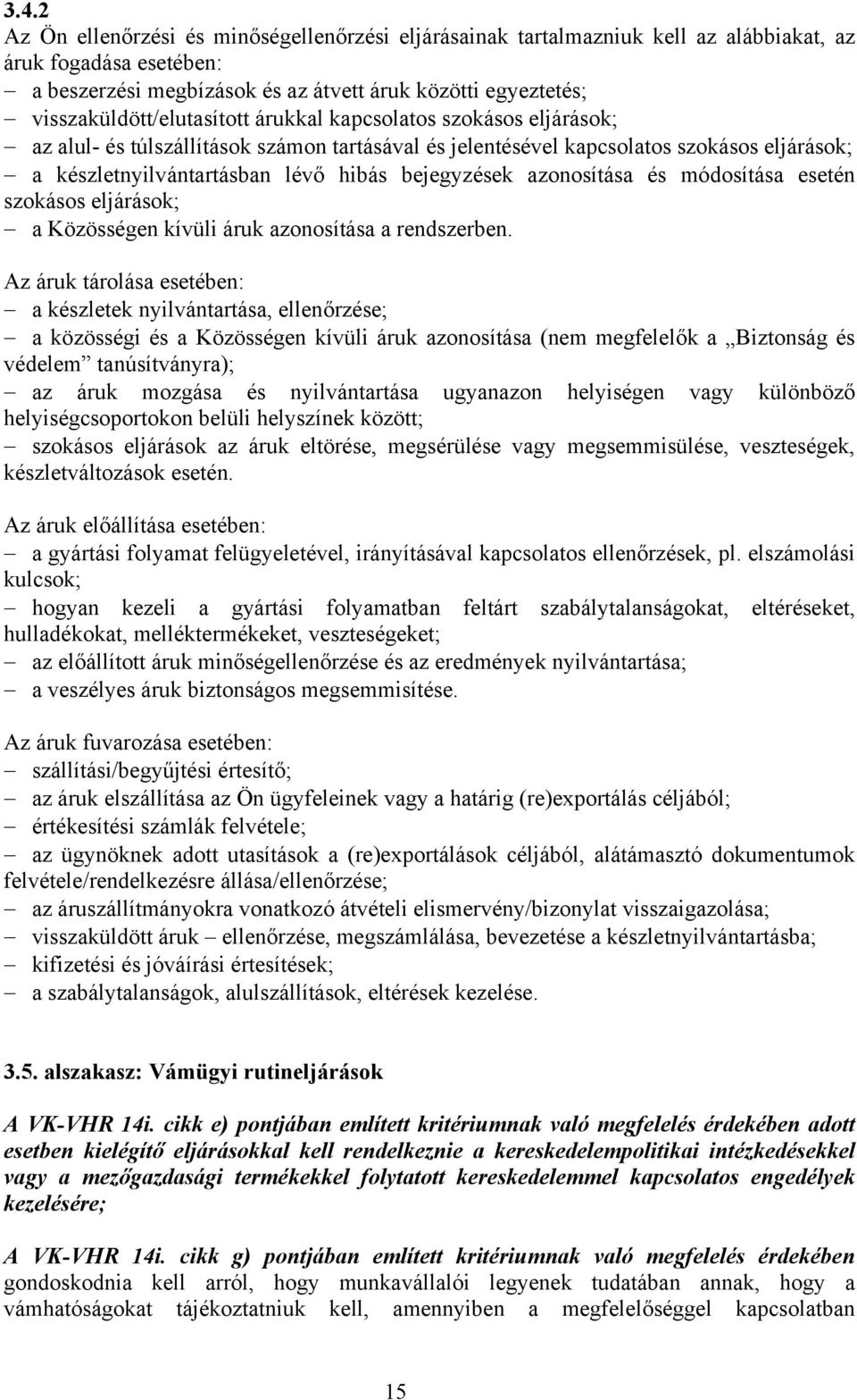 bejegyzések azonosítása és módosítása esetén szokásos eljárások; a Közösségen kívüli áruk azonosítása a rendszerben.