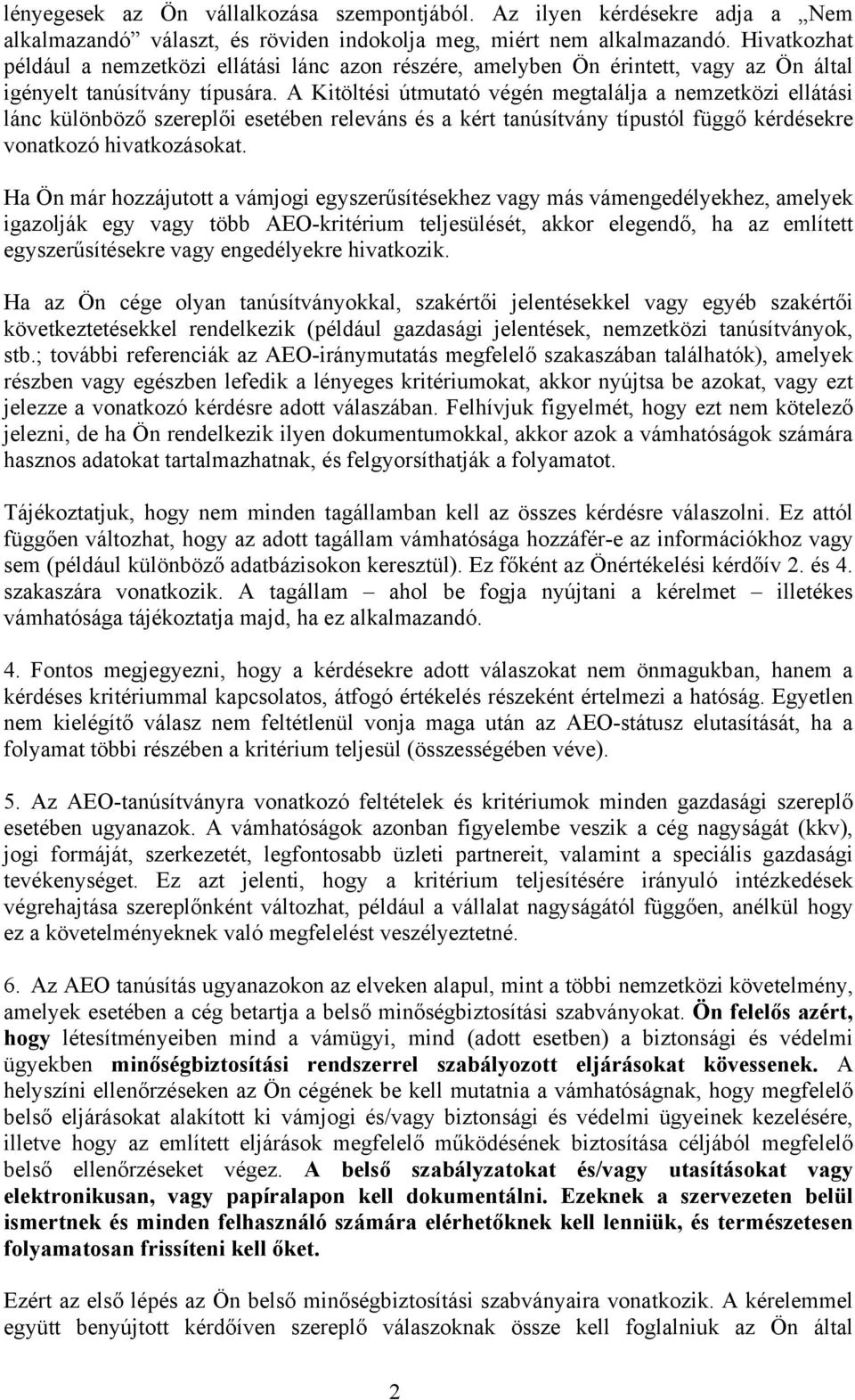 A Kitöltési útmutató végén megtalálja a nemzetközi ellátási lánc különböző szereplői esetében releváns és a kért tanúsítvány típustól függő kérdésekre vonatkozó hivatkozásokat.