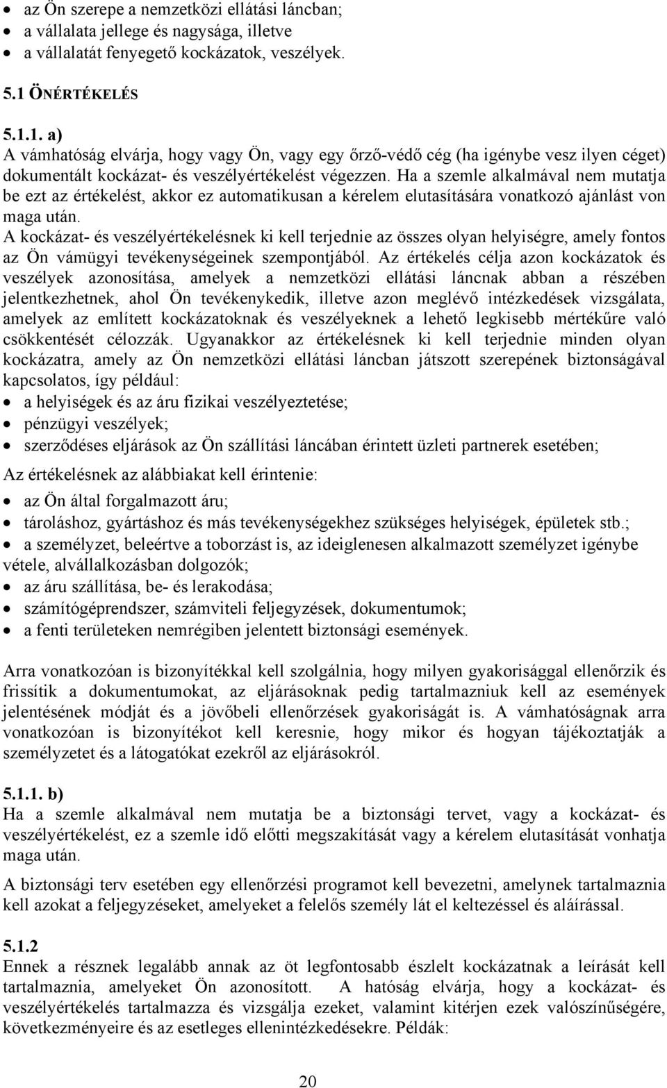 Ha a szemle alkalmával nem mutatja be ezt az értékelést, akkor ez automatikusan a kérelem elutasítására vonatkozó ajánlást von maga után.