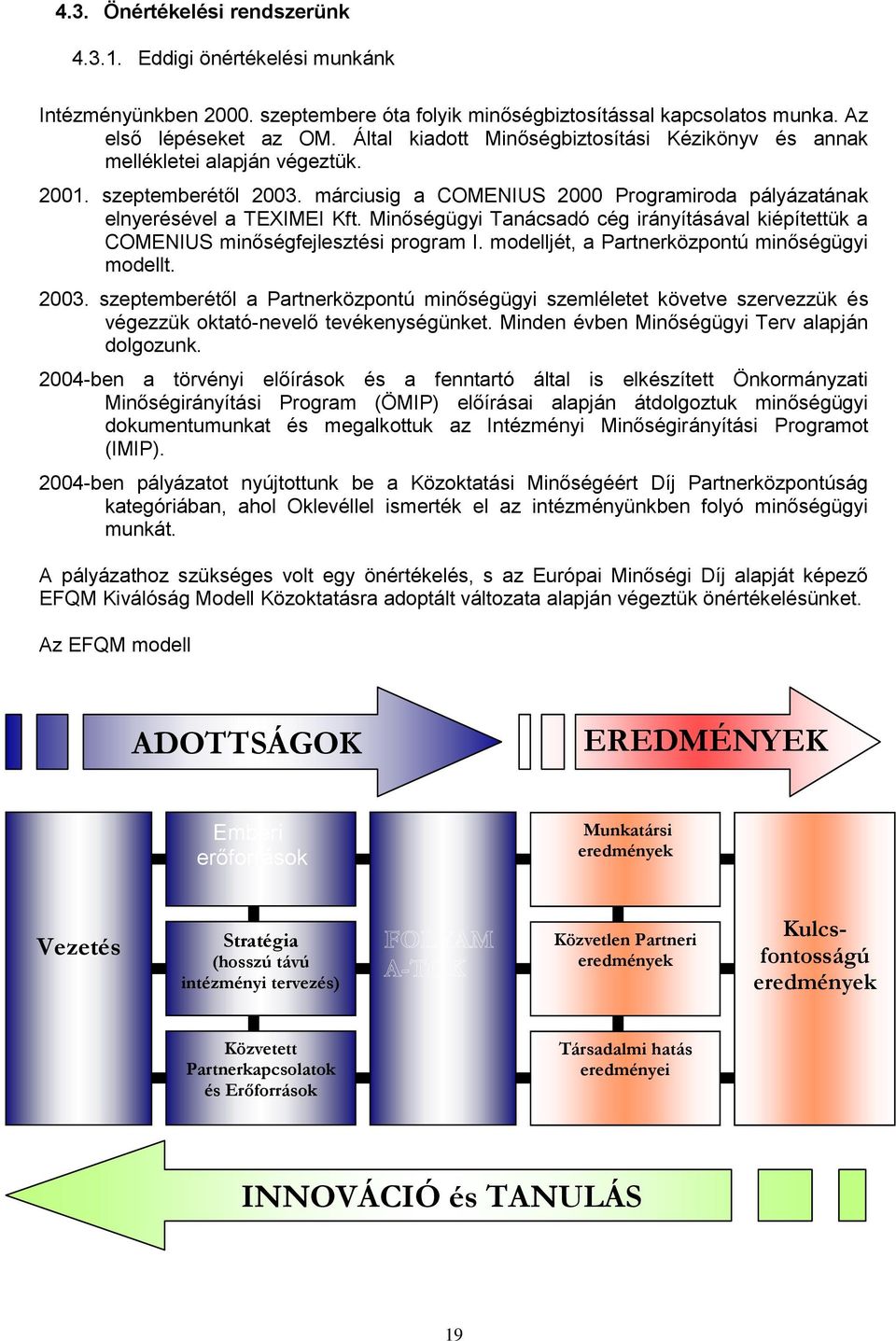 Minőségügyi Tanácsadó cég irányításával kiépítettük a COMENIUS minőségfejlesztési program I. modelljét, a Partnerközpontú minőségügyi modellt. 2003.