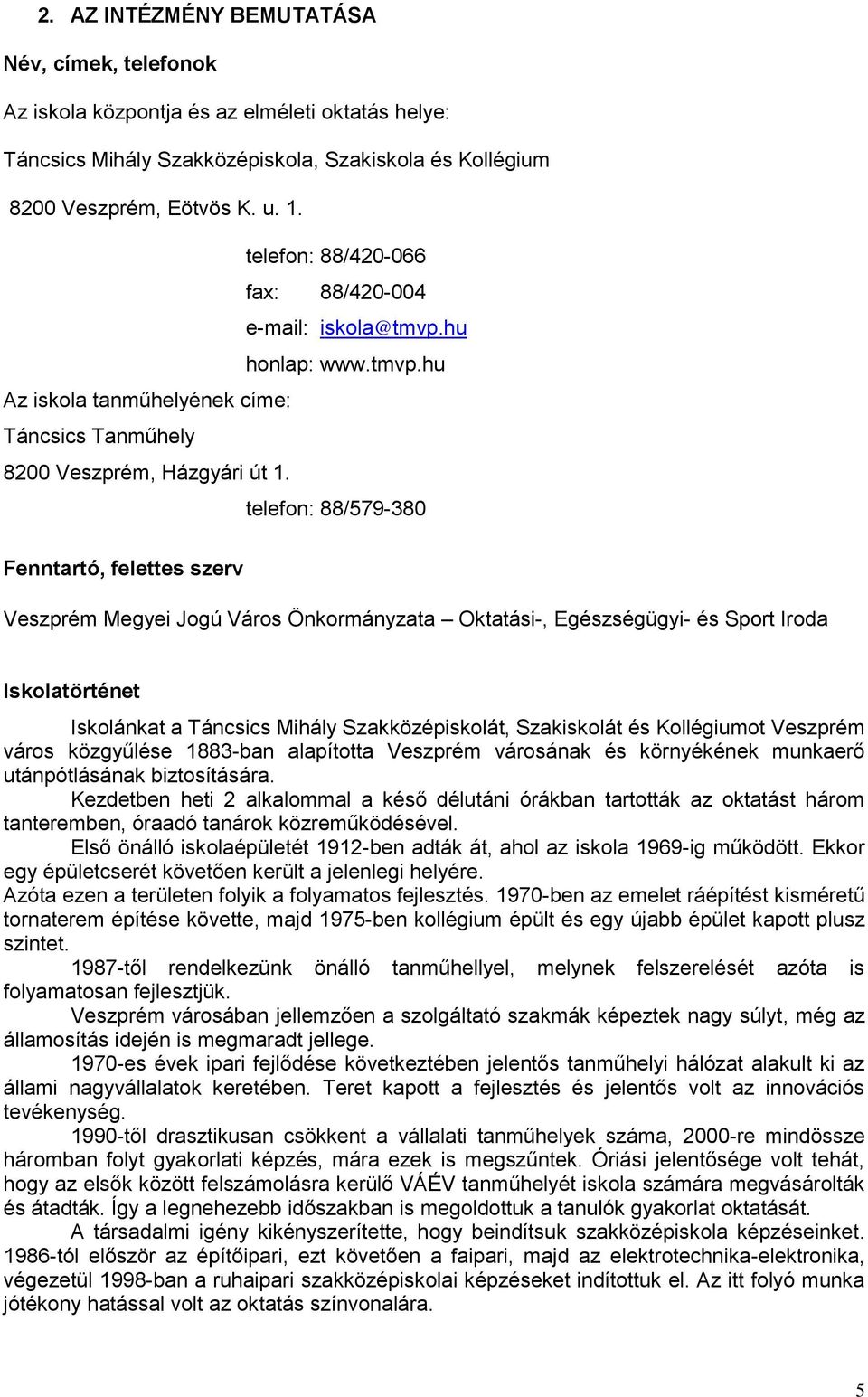 telefon: 88/579-380 Fenntartó, felettes szerv Veszprém Megyei Jogú Város Önkormányzata Oktatási-, Egészségügyi- és Sport Iroda Iskolatörténet Iskolánkat a Táncsics Mihály Szakközépiskolát,