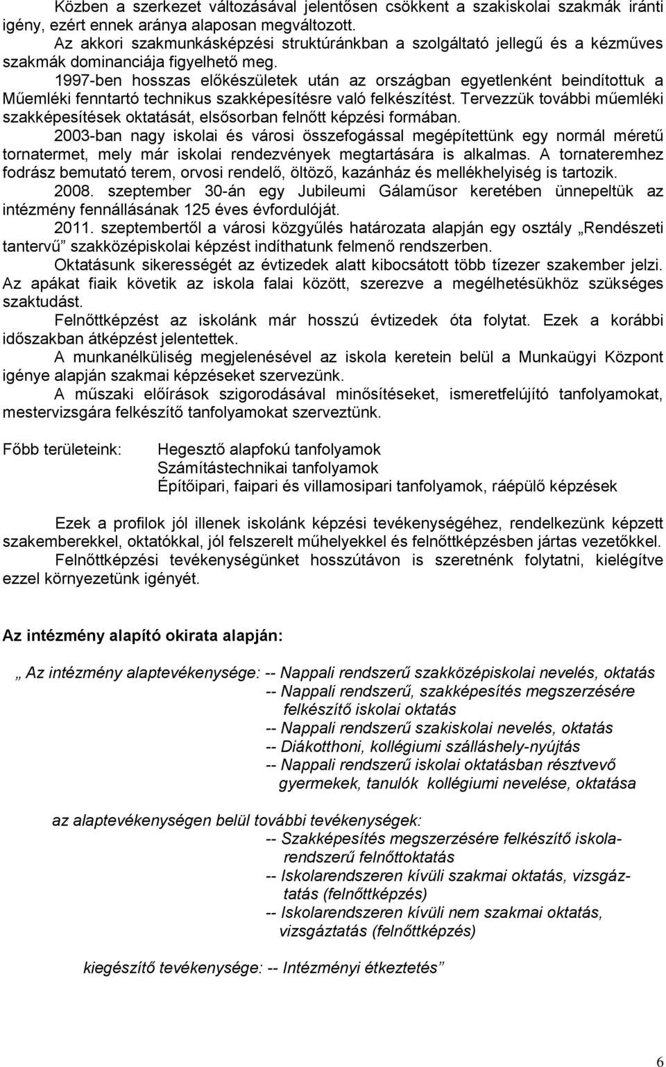 1997-ben hosszas előkészületek után az országban egyetlenként beindítottuk a Műemléki fenntartó technikus szakképesítésre való felkészítést.