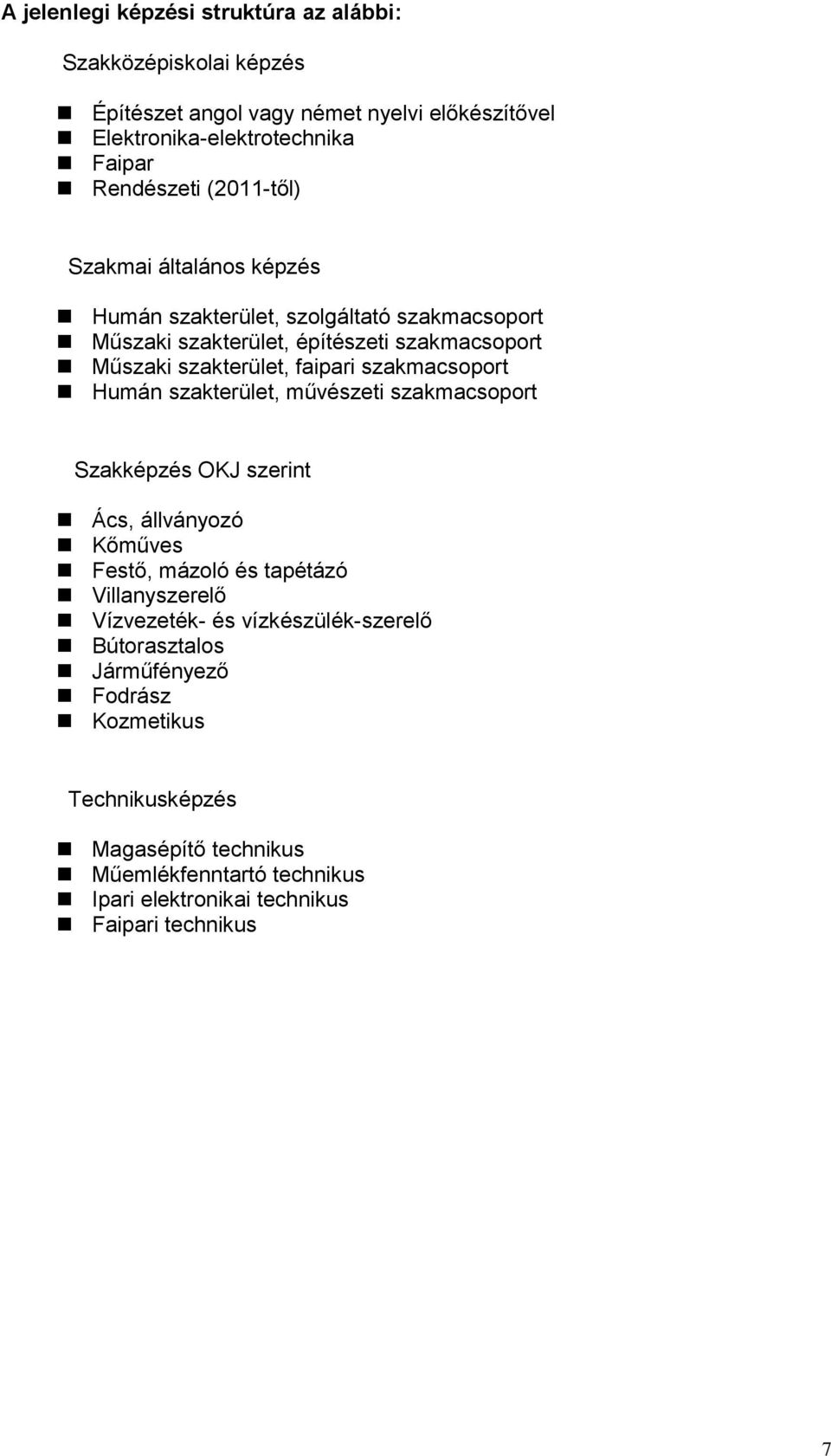 szakmacsoport Humán szakterület, művészeti szakmacsoport Szakképzés OKJ szerint Ács, állványozó Kőműves Festő, mázoló és tapétázó Villanyszerelő Vízvezeték- és