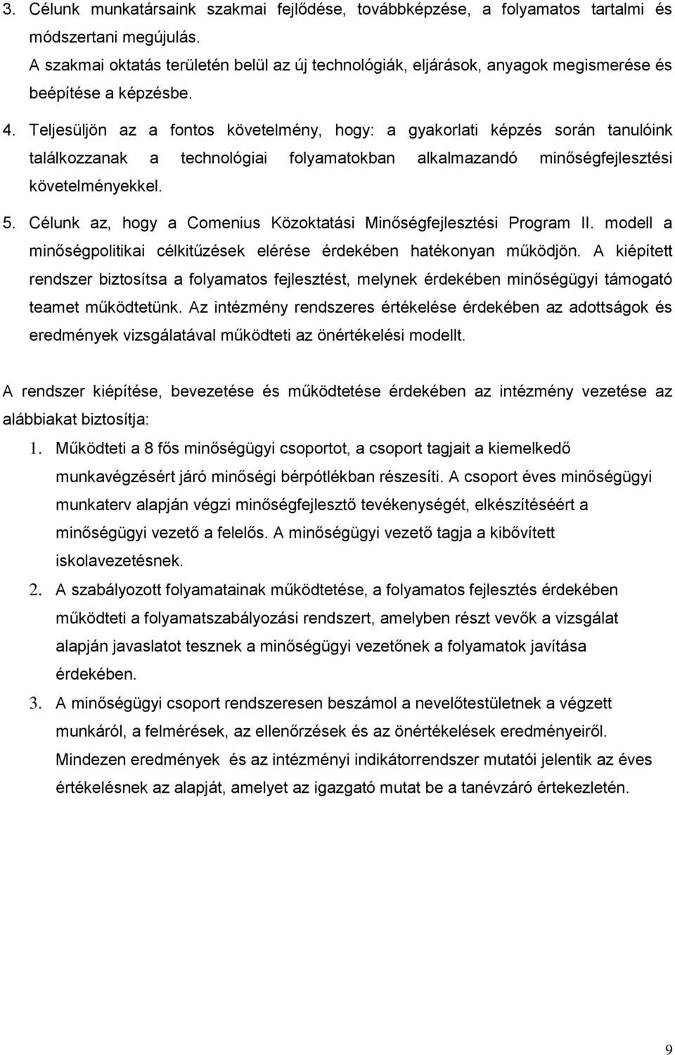 Teljesüljön az a fontos követelmény, hogy: a gyakorlati képzés során tanulóink találkozzanak a technológiai folyamatokban alkalmazandó minőségfejlesztési követelményekkel. 5.