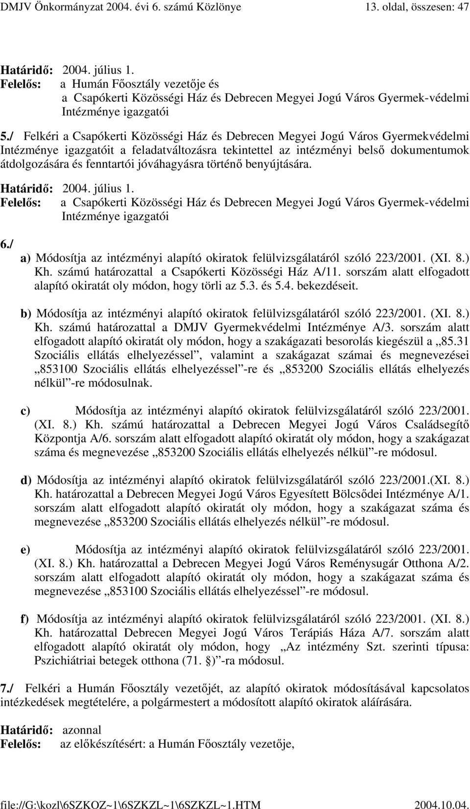 / Felkéri a Csapókerti Közösségi Ház és Debrecen Megyei Jogú Város Gyermekvédelmi Intézménye igazgatóit a feladatváltozásra tekintettel az intézményi belső dokumentumok átdolgozására és fenntartói