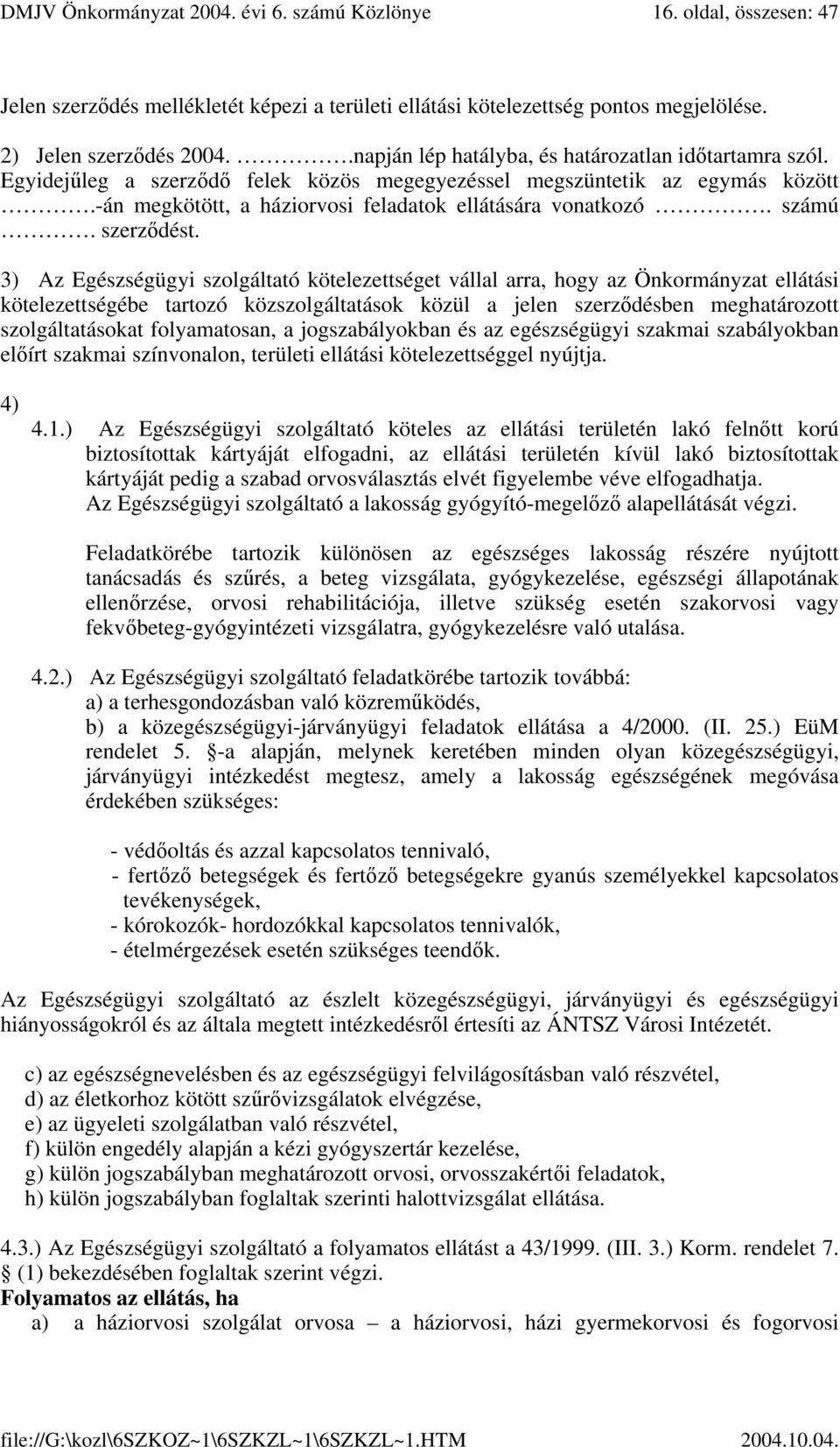 Egyidejűleg a szerződő felek közös megegyezéssel megszüntetik az egymás között.-án megkötött, a háziorvosi feladatok ellátására vonatkozó. számú. szerződést.