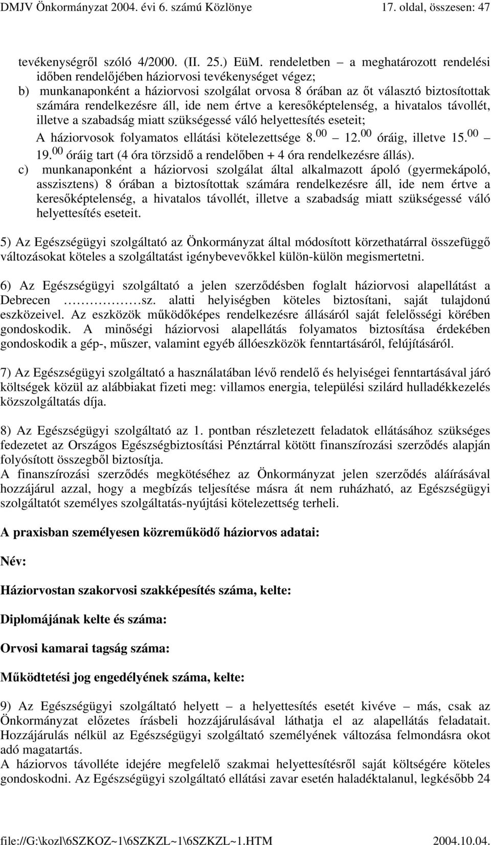 áll, ide nem értve a keresőképtelenség, a hivatalos távollét, illetve a szabadság miatt szükségessé váló helyettesítés eseteit; A háziorvosok folyamatos ellátási kötelezettsége 8. 00 12.