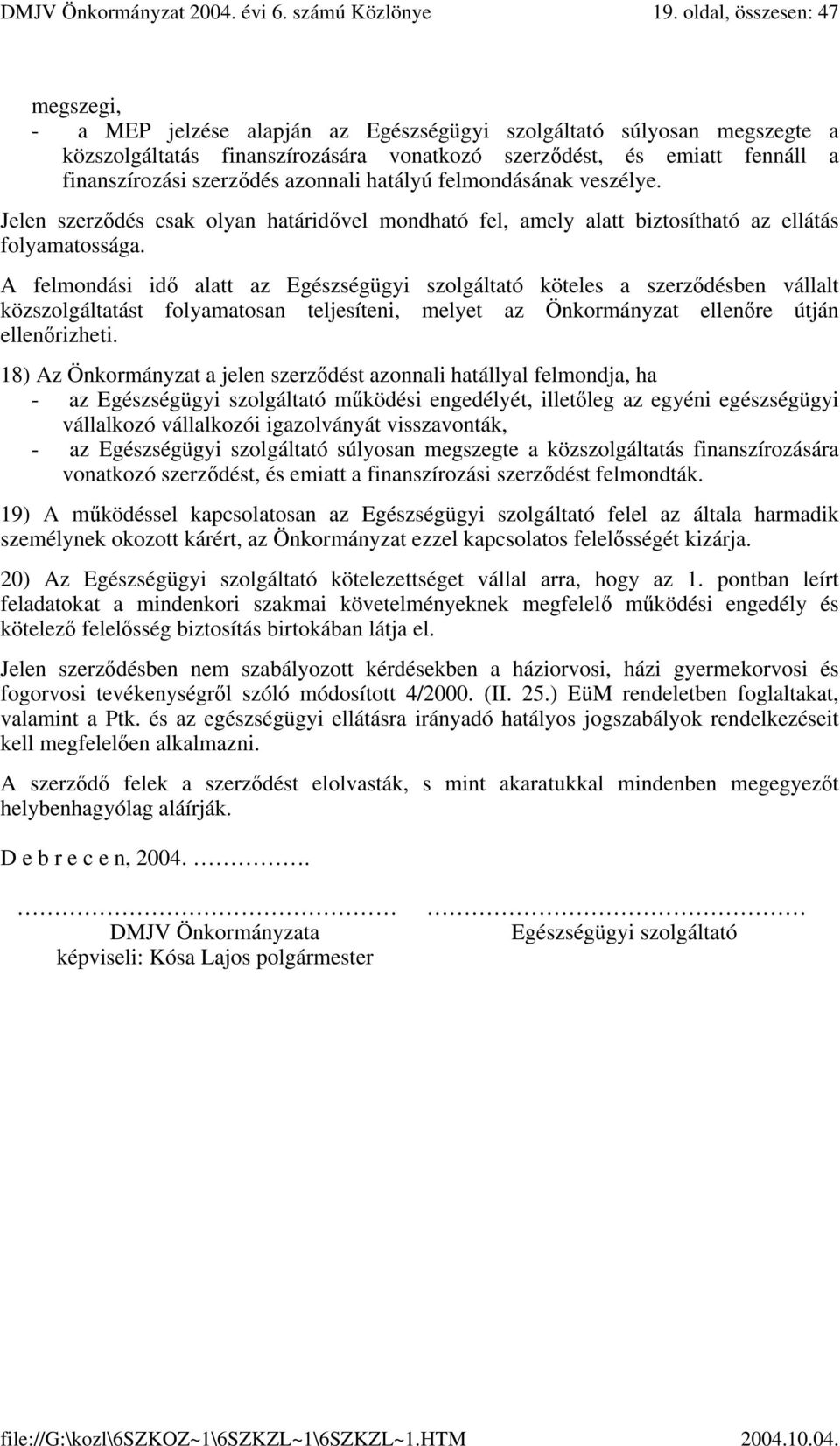 szerződés azonnali hatályú felmondásának veszélye. Jelen szerződés csak olyan határidővel mondható fel, amely alatt biztosítható az ellátás folyamatossága.