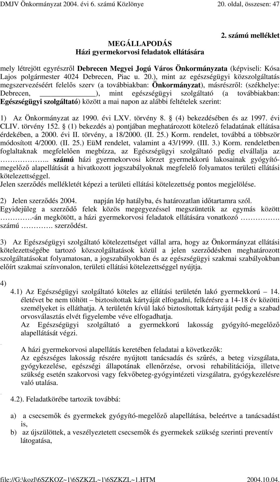 ), mint az egészségügyi közszolgáltatás megszervezéséért felelős szerv (a továbbiakban: Önkormányzat), másrészről: (székhelye: Debrecen, ), mint egészségügyi szolgáltató (a továbbiakban: Egészségügyi