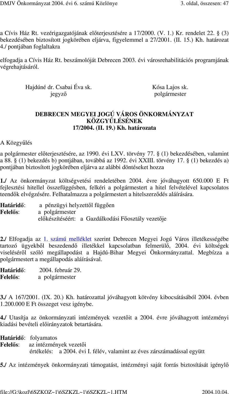 évi városrehabilitációs programjának végrehajtásáról. Hajdúné dr. Csabai Éva sk. jegyző Kósa Lajos sk. polgármester A Közgyűlés DEBRECEN MEGYEI JOGÚ VÁROS ÖNKORMÁNYZAT KÖZGYŰLÉSÉNEK 17/2004. (II. 19.