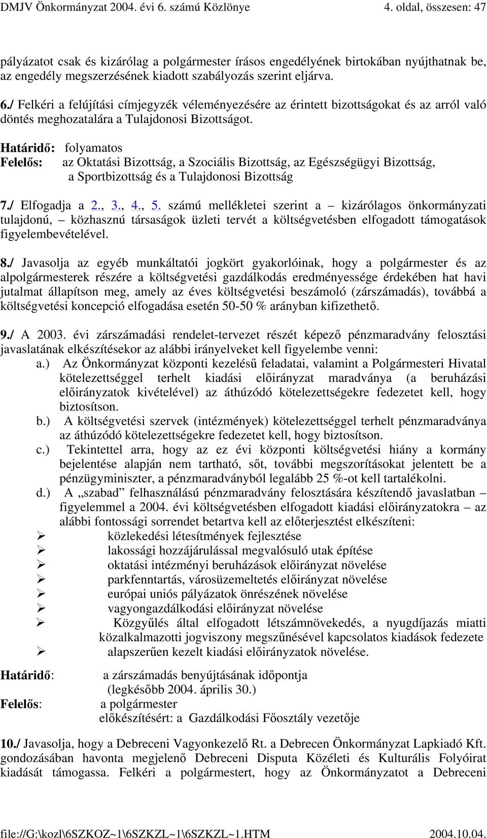 / Felkéri a felújítási címjegyzék véleményezésére az érintett bizottságokat és az arról való döntés meghozatalára a Tulajdonosi Bizottságot.