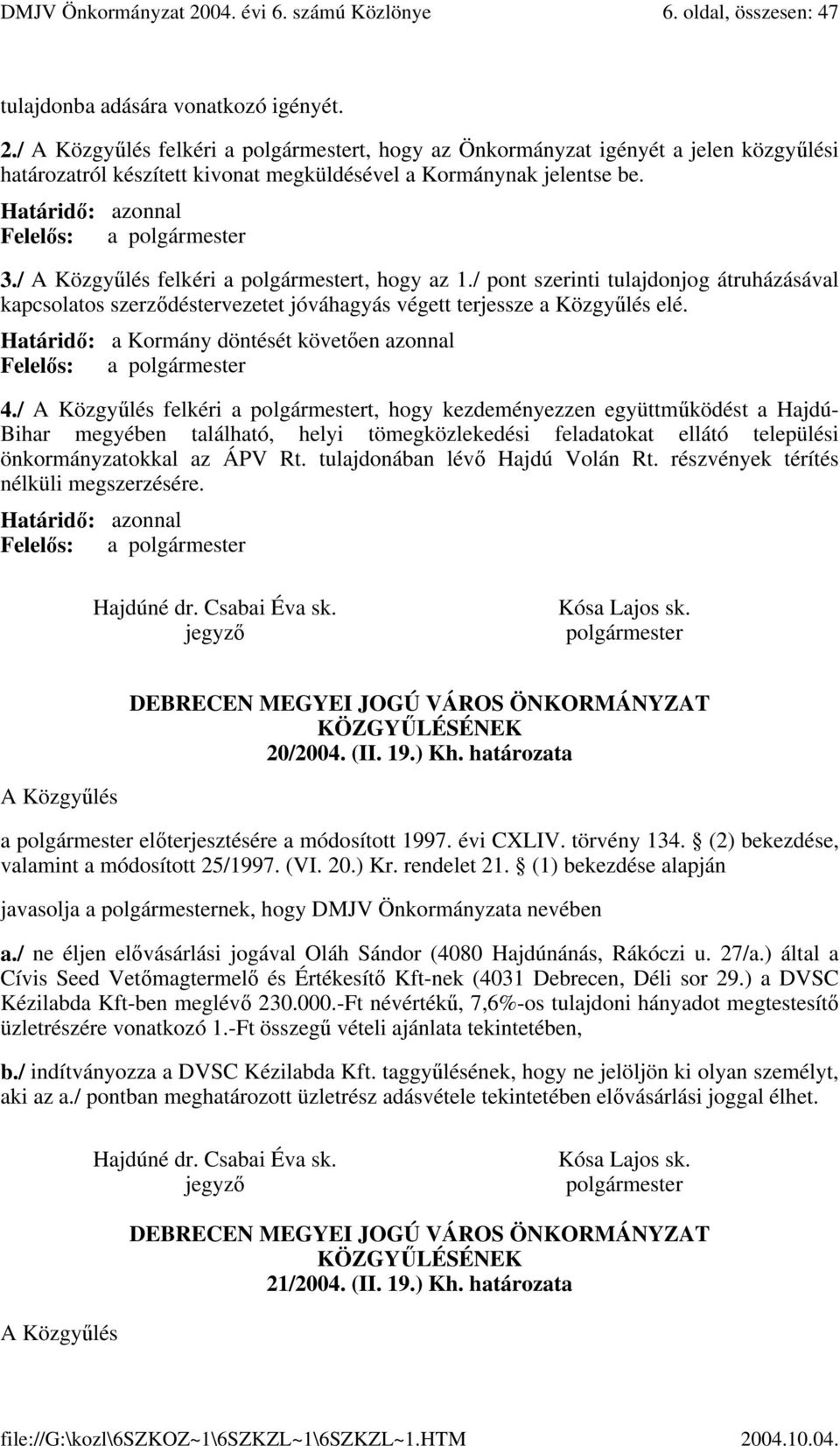 / pont szerinti tulajdonjog átruházásával kapcsolatos szerződéstervezetet jóváhagyás végett terjessze a Közgyűlés elé. Határidő: a Kormány döntését követően azonnal Felelős: a polgármester 4.