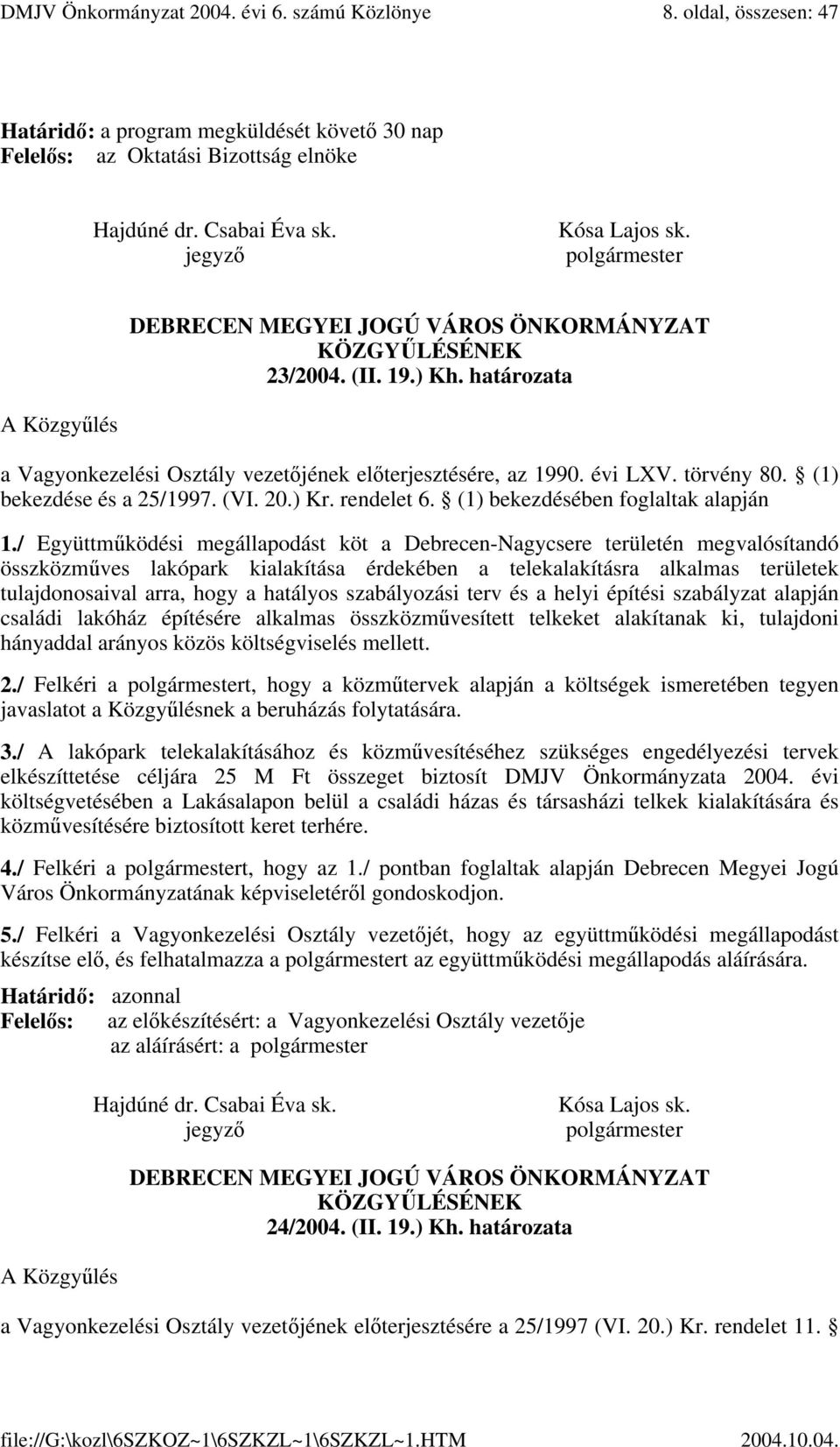 polgármester DEBRECEN MEGYEI JOGÚ VÁROS ÖNKORMÁNYZAT KÖZGYŰLÉSÉNEK 23/2004. (II. 19.) Kh. határozata A Közgyűlés a Vagyonkezelési Osztály vezetőjének előterjesztésére, az 1990. évi LXV. törvény 80.