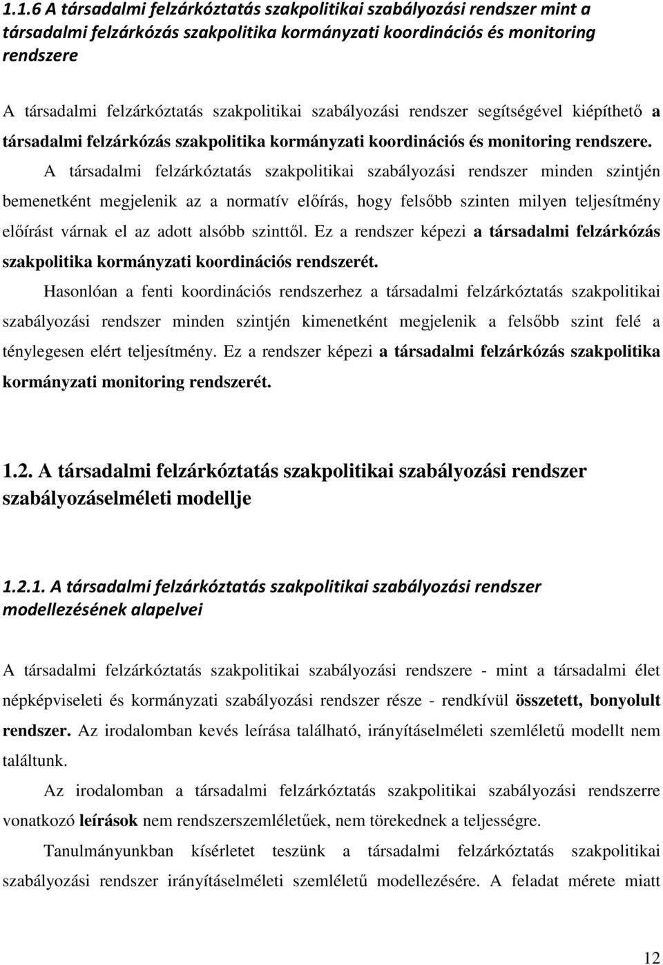 A társadalmi felzárkóztatás szakpolitikai szabályozási rendszer minden szintjén bemenetként megjelenik az a normatív előírás, hogy felsőbb szinten milyen teljesítmény előírást várnak el az adott