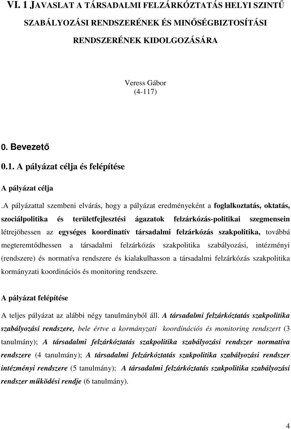 koordinatív társadalmi felzárkózás szakpolitika, továbbá megteremtődhessen a társadalmi felzárkózás szakpolitika szabályozási, intézményi (rendszere) és normatíva rendszere és kialakulhasson a