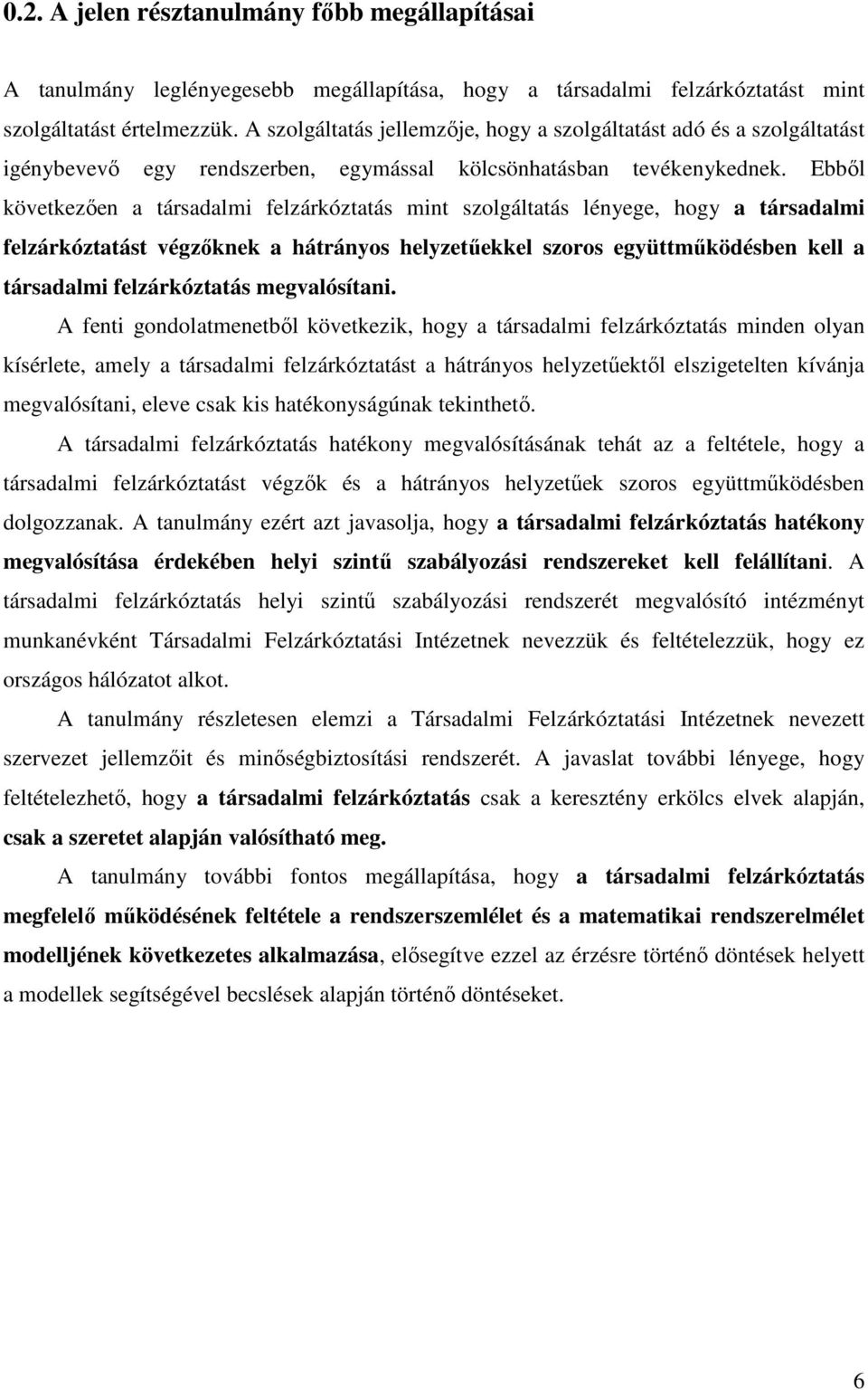 Ebből következően a társadalmi felzárkóztatás mint szolgáltatás lényege, hogy a társadalmi felzárkóztatást végzőknek a hátrányos helyzetűekkel szoros együttműködésben kell a társadalmi felzárkóztatás