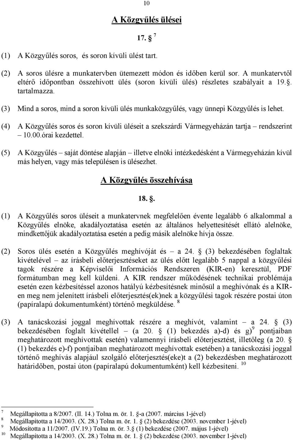 (3) Mind a soros, mind a soron kívüli ülés munkaközgyűlés, vagy ünnepi Közgyűlés is lehet. (4) A Közgyűlés soros és soron kívüli üléseit a szekszárdi Vármegyeházán tartja rendszerint 10.00.