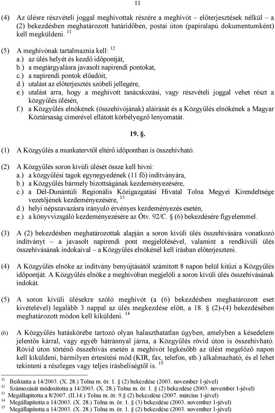 ) utalást az előterjesztés szóbeli jellegére, e.) utalást arra, hogy a meghívott tanácskozási, vagy részvételi joggal vehet részt a közgyűlés ülésén, f.