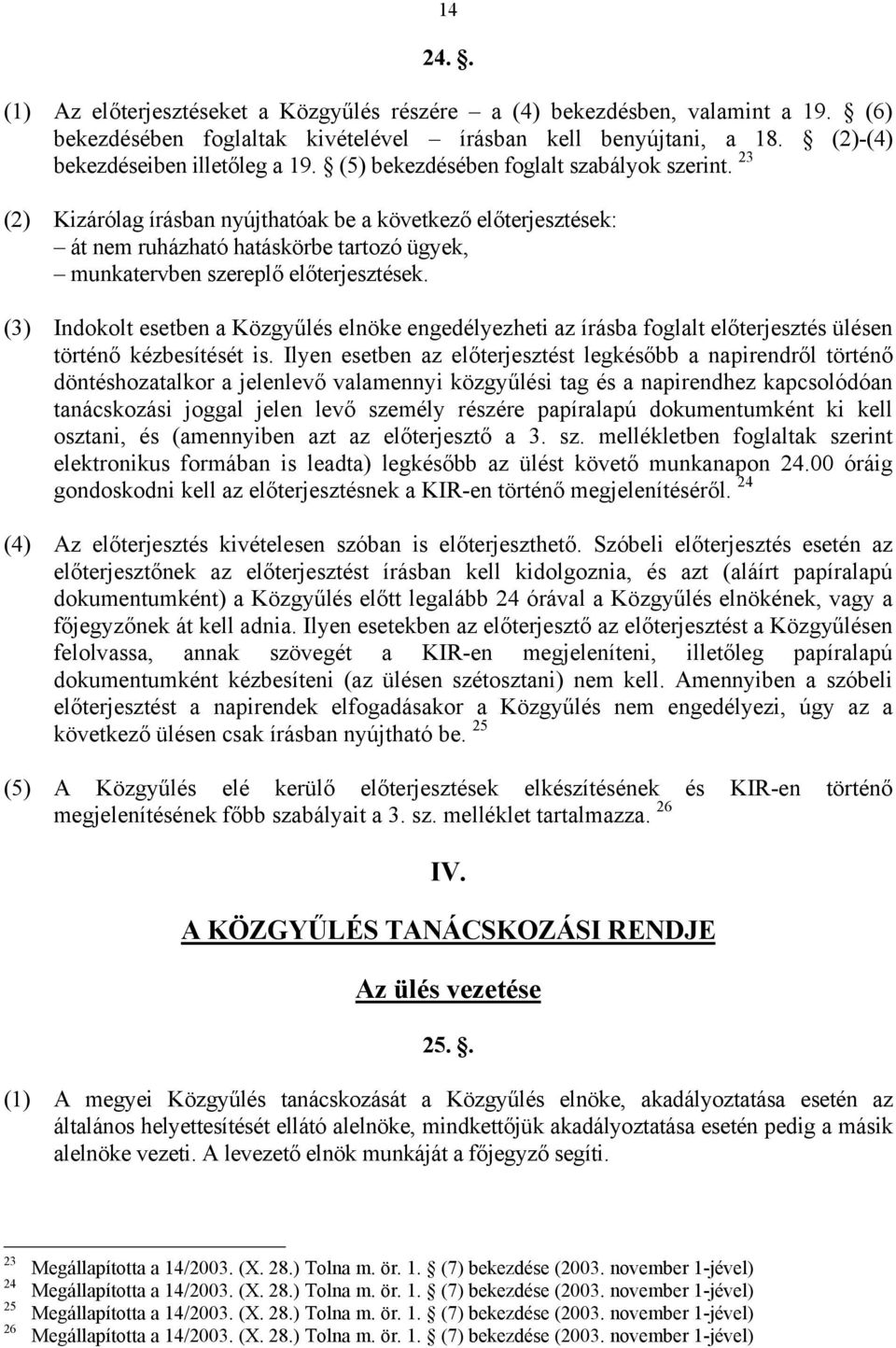 (3) Indokolt esetben a Közgyűlés elnöke engedélyezheti az írásba foglalt előterjesztés ülésen történő kézbesítését is.