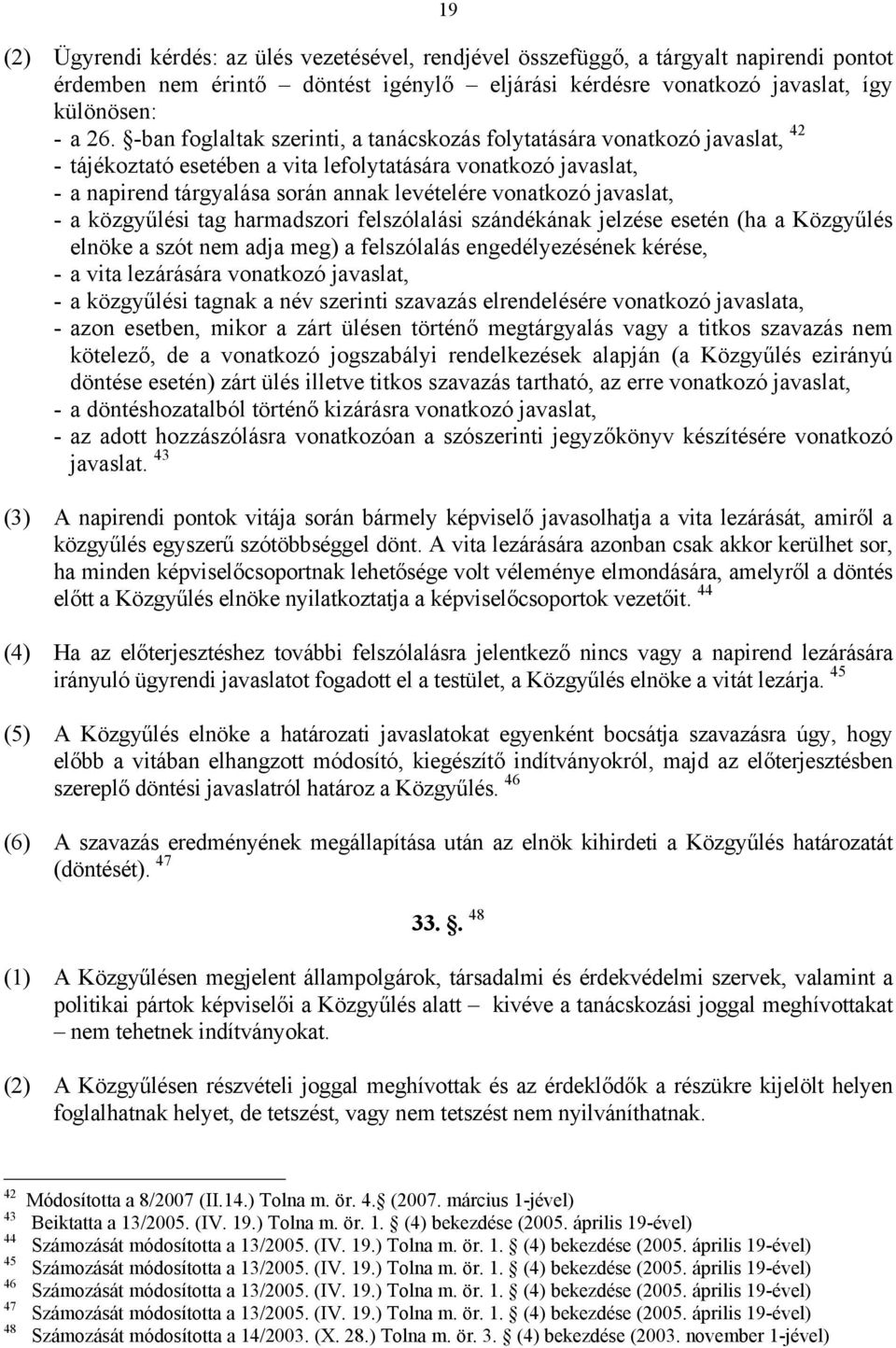 javaslat, - a közgyűlési tag harmadszori felszólalási szándékának jelzése esetén (ha a Közgyűlés elnöke a szót nem adja meg) a felszólalás engedélyezésének kérése, - a vita lezárására vonatkozó