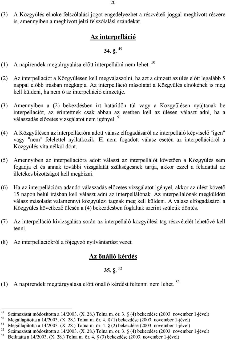 Az interpelláció másolatát a Közgyűlés elnökének is meg kell küldeni, ha nem ő az interpelláció címzettje.