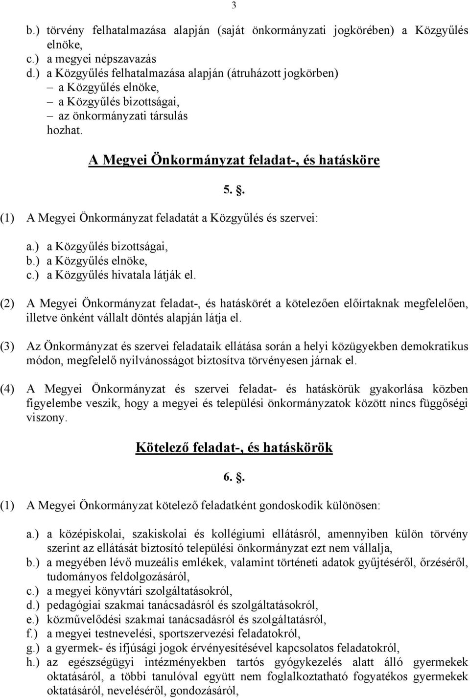 . (1) A Megyei Önkormányzat feladatát a Közgyűlés és szervei: a.) a Közgyűlés bizottságai, b.) a Közgyűlés elnöke, c.) a Közgyűlés hivatala látják el.