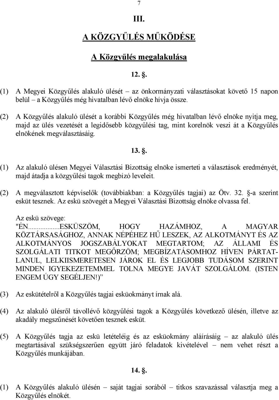 megválasztásáig. 13.. (1) Az alakuló ülésen Megyei Választási Bizottság elnöke ismerteti a választások eredményét, majd átadja a közgyűlési tagok megbízó leveleit.