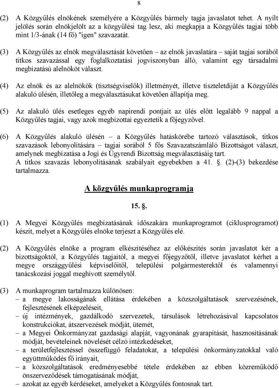 (3) A Közgyűlés az elnök megválasztását követően az elnök javaslatára saját tagjai sorából titkos szavazással egy foglalkoztatási jogviszonyban álló, valamint egy társadalmi megbízatású alelnököt