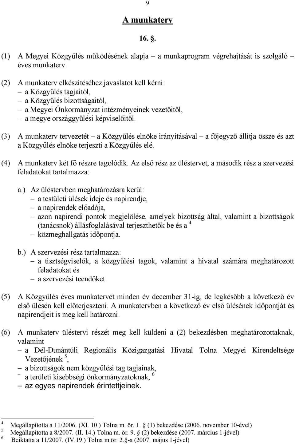 (3) A munkaterv tervezetét a Közgyűlés elnöke irányításával a főjegyző állítja össze és azt a Közgyűlés elnöke terjeszti a Közgyűlés elé. (4) A munkaterv két fő részre tagolódik.