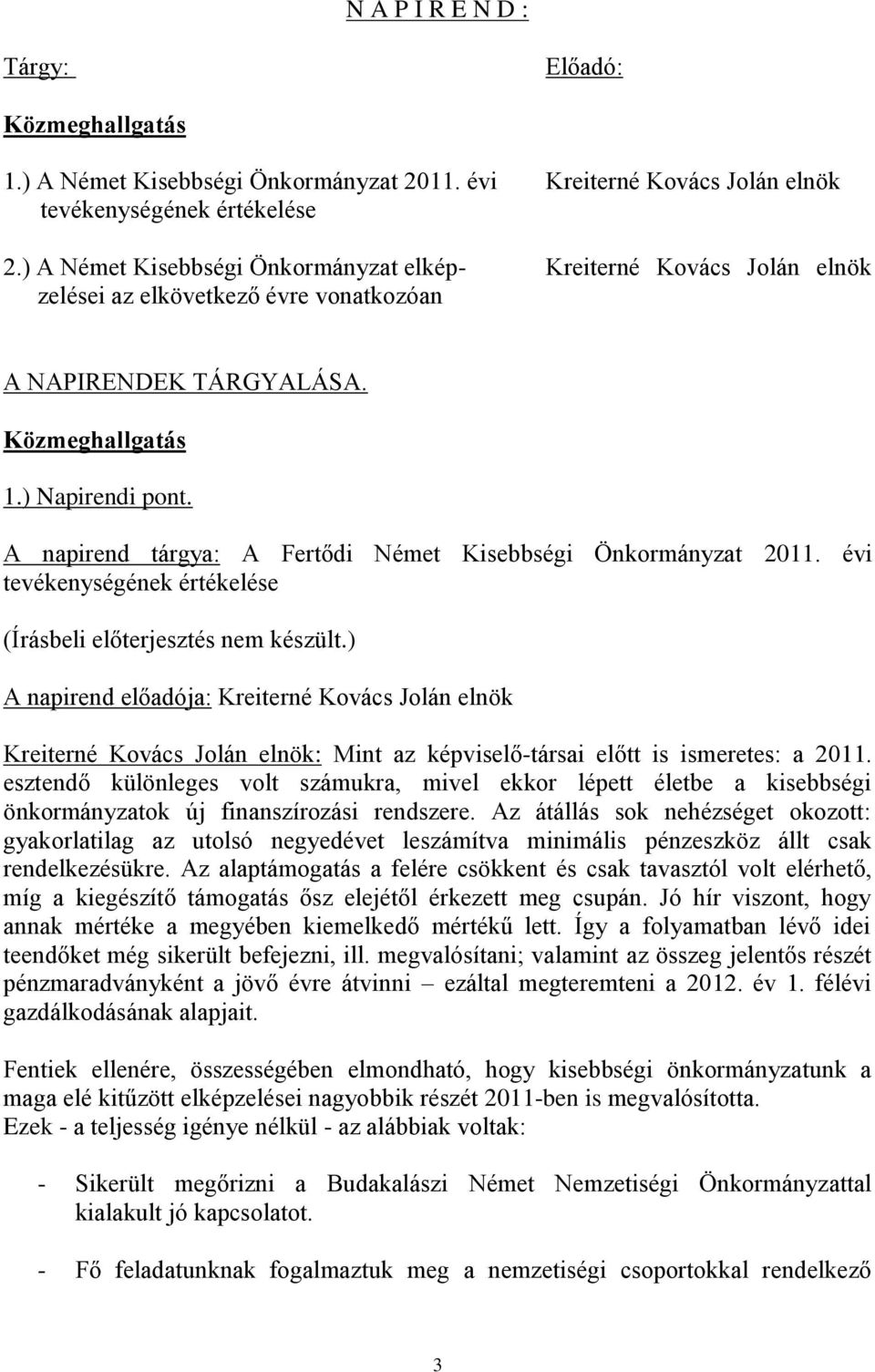 A napirend tárgya: A Fertődi Német Kisebbségi Önkormányzat 2011. évi tevékenységének értékelése (Írásbeli előterjesztés nem készült.