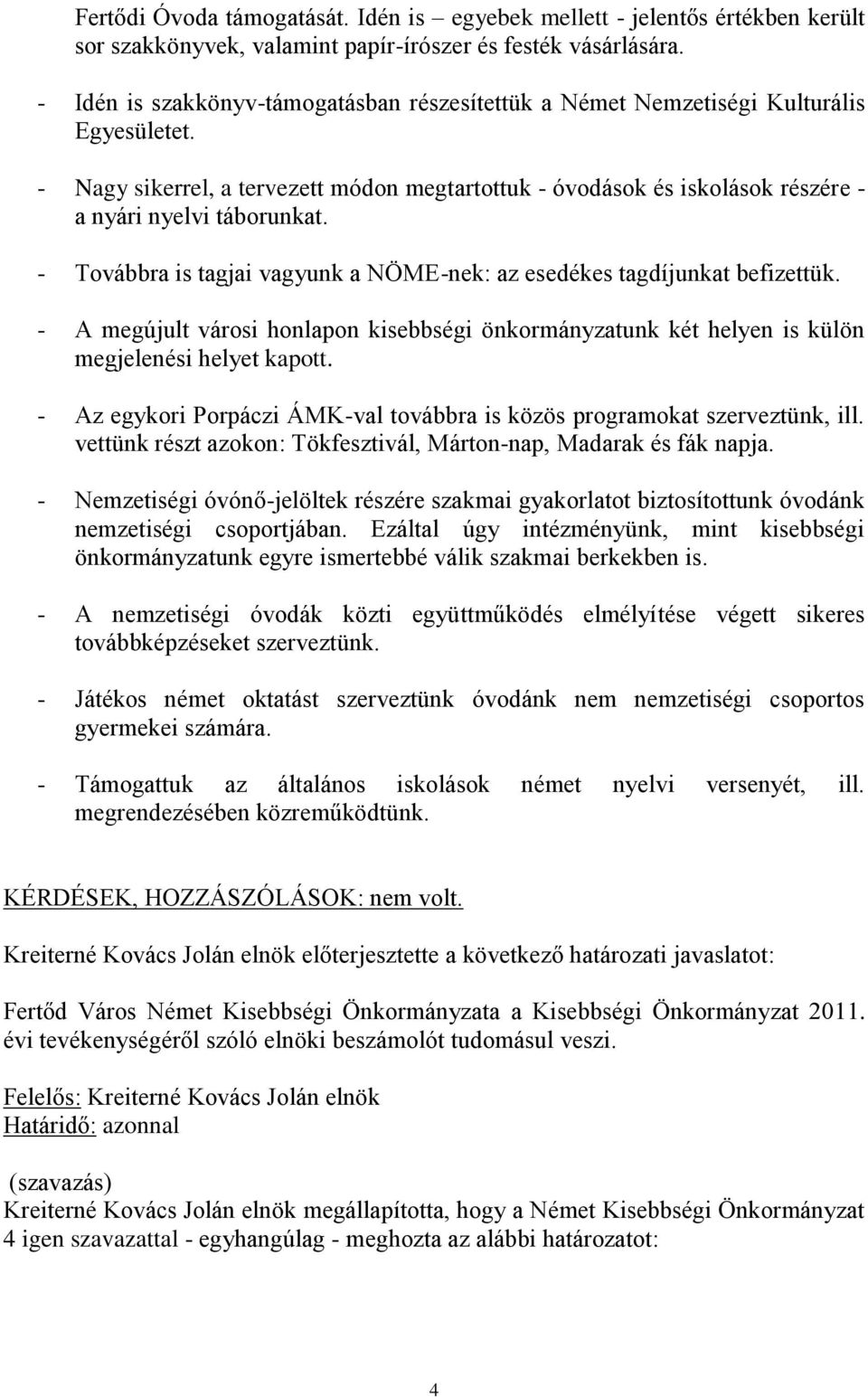 - Továbbra is tagjai vagyunk a NÖME-nek: az esedékes tagdíjunkat befizettük. - A megújult városi honlapon kisebbségi önkormányzatunk két helyen is külön megjelenési helyet kapott.