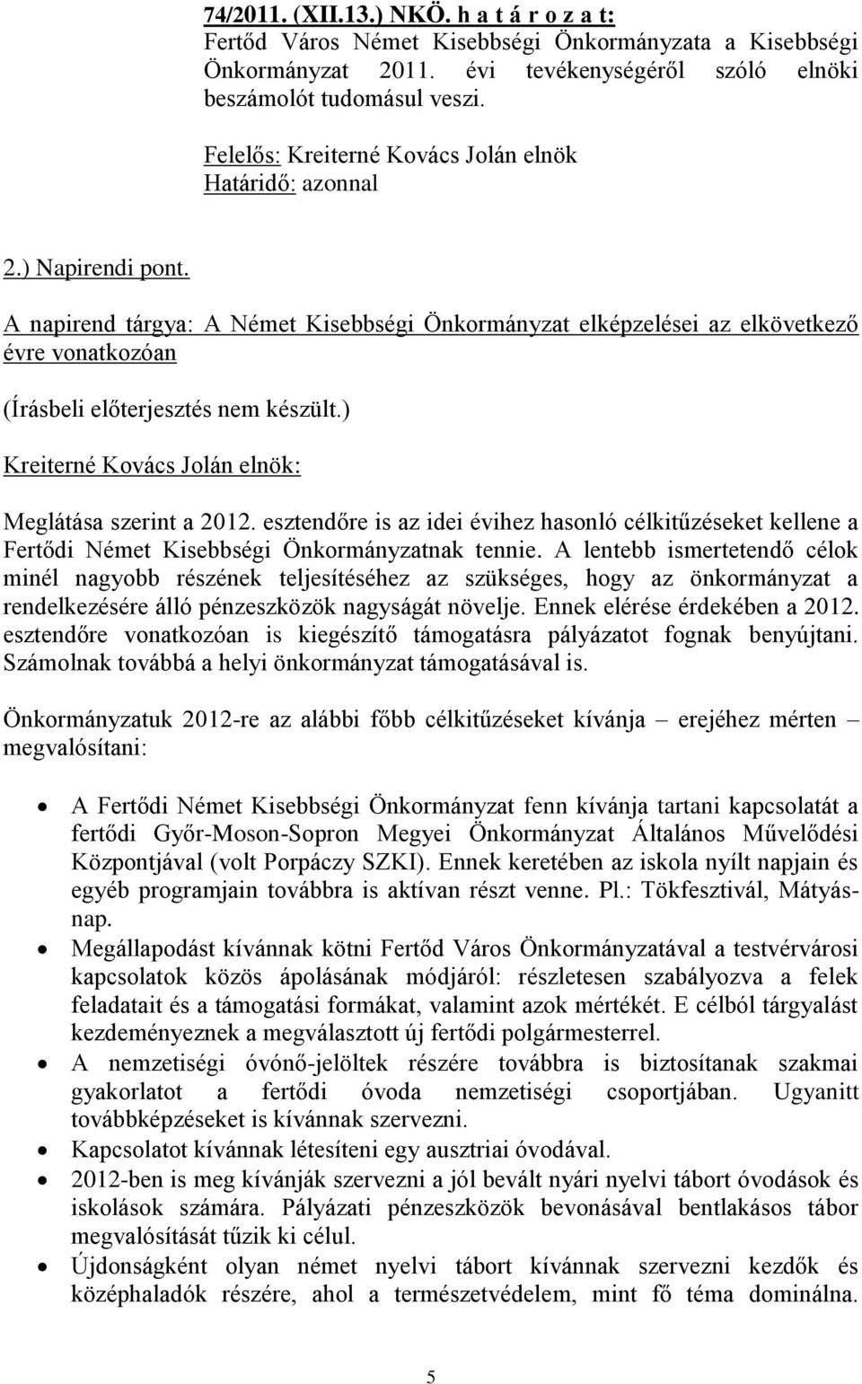 A napirend tárgya: A Német Kisebbségi Önkormányzat elképzelései az elkövetkező évre vonatkozóan (Írásbeli előterjesztés nem készült.) Kreiterné Kovács Jolán elnök: Meglátása szerint a 2012.