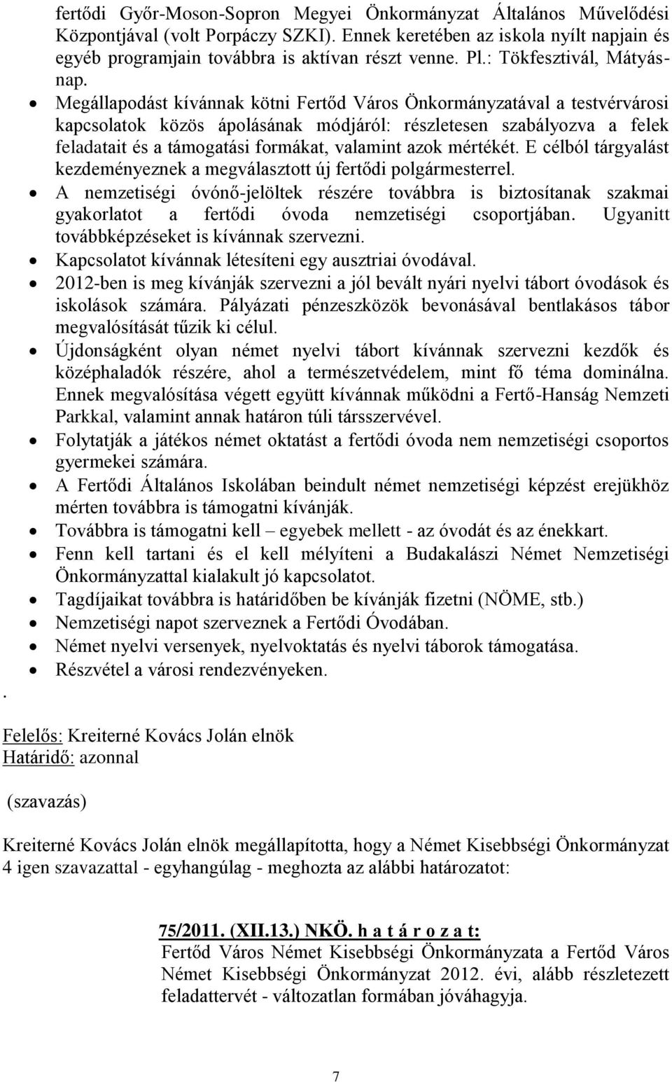 Megállapodást kívánnak kötni Fertőd Város Önkormányzatával a testvérvárosi kapcsolatok közös ápolásának módjáról: részletesen szabályozva a felek feladatait és a támogatási formákat, valamint azok