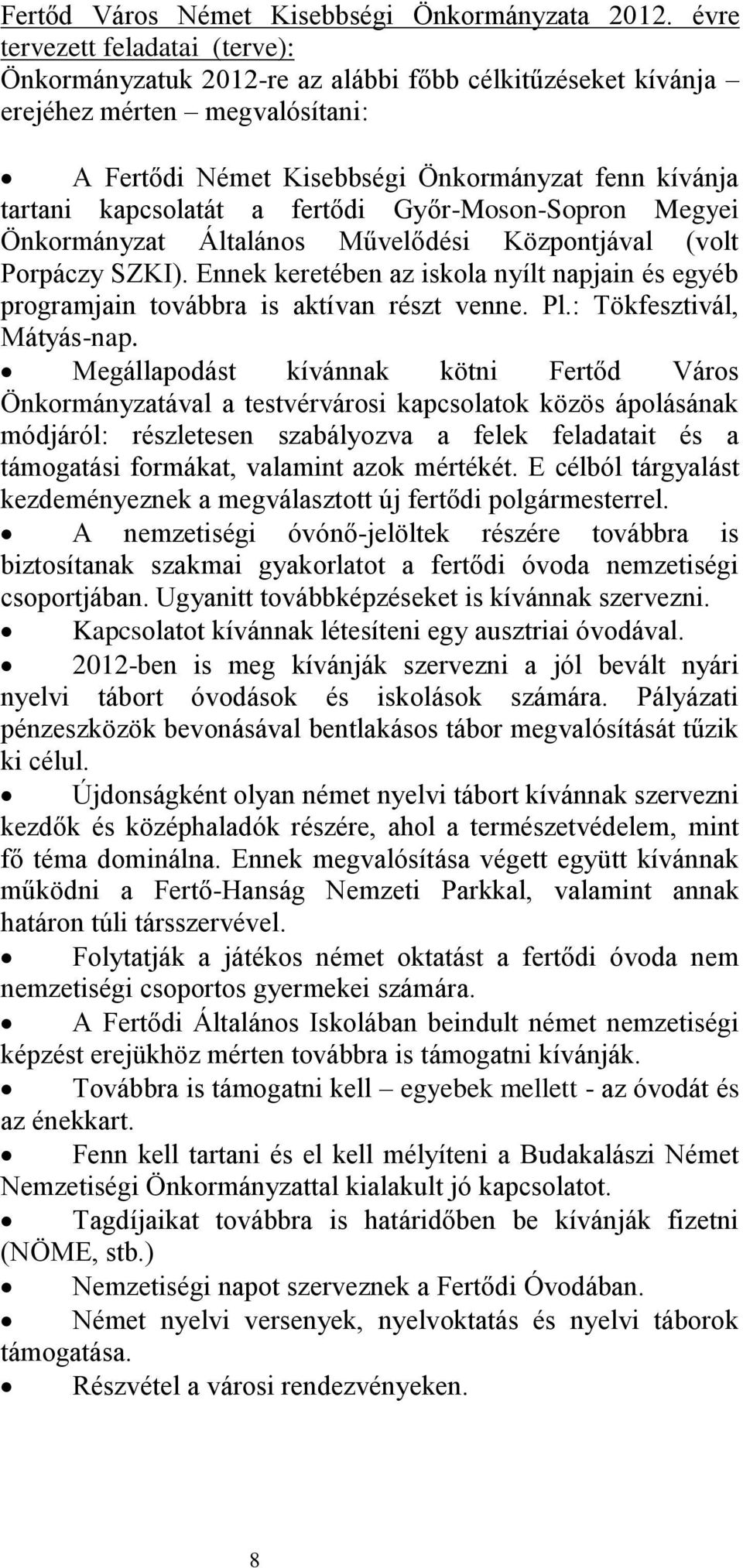 a fertődi Győr-Moson-Sopron Megyei Önkormányzat Általános Művelődési Központjával (volt Porpáczy SZKI). Ennek keretében az iskola nyílt napjain és egyéb programjain továbbra is aktívan részt venne.