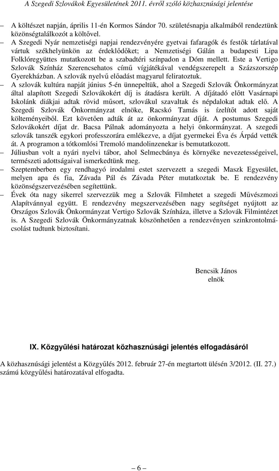 szabadtéri színpadon a Dóm mellett. Este a Vertigo Szlovák Színház Szerencsehatos című vígjátékával vendégszerepelt a Százszorszép Gyerekházban. A szlovák nyelvű előadást magyarul feliratoztuk.