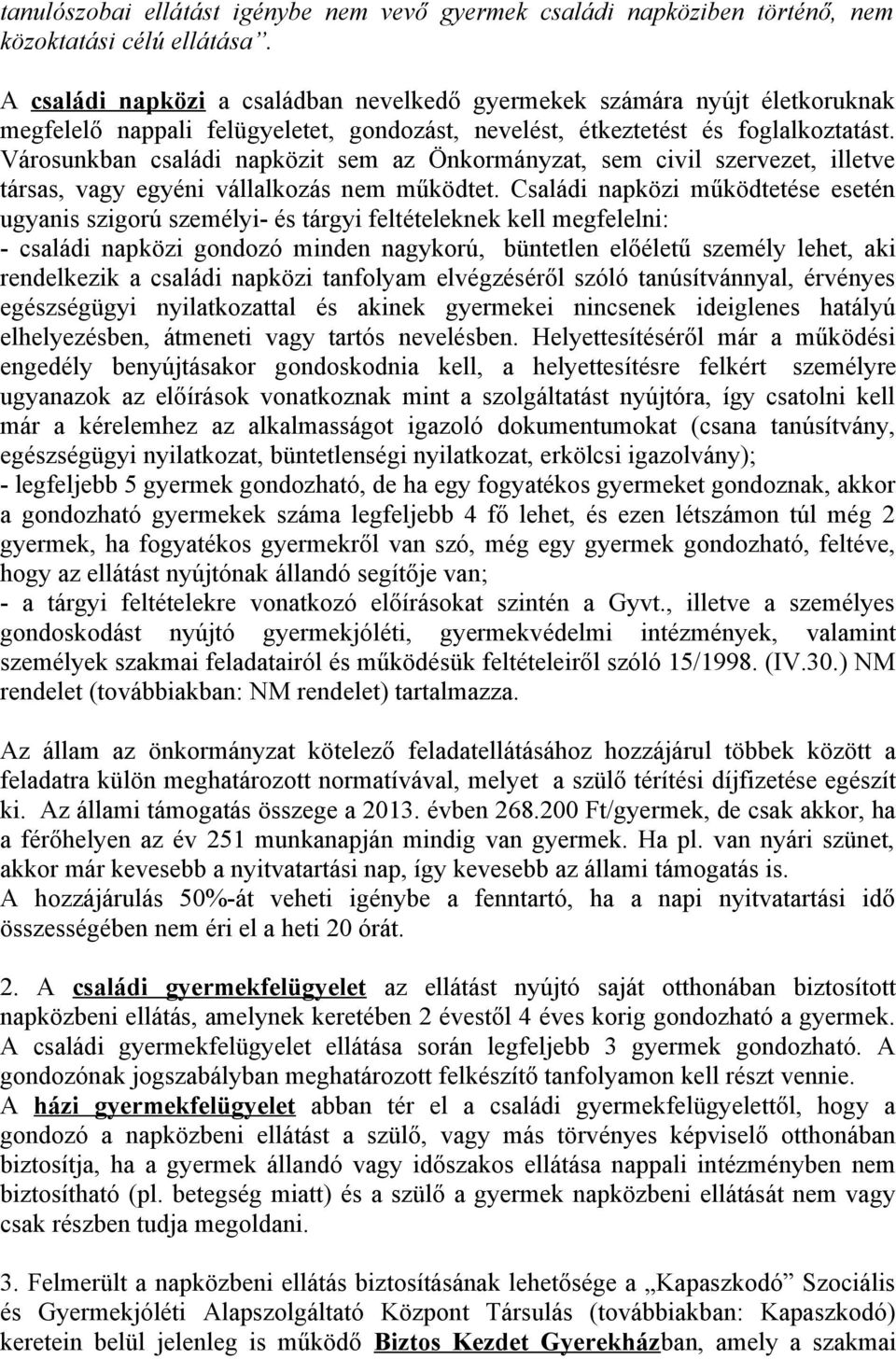 Városunkban családi napközit sem az Önkormányzat, sem civil szervezet, illetve társas, vagy egyéni vállalkozás nem működtet.