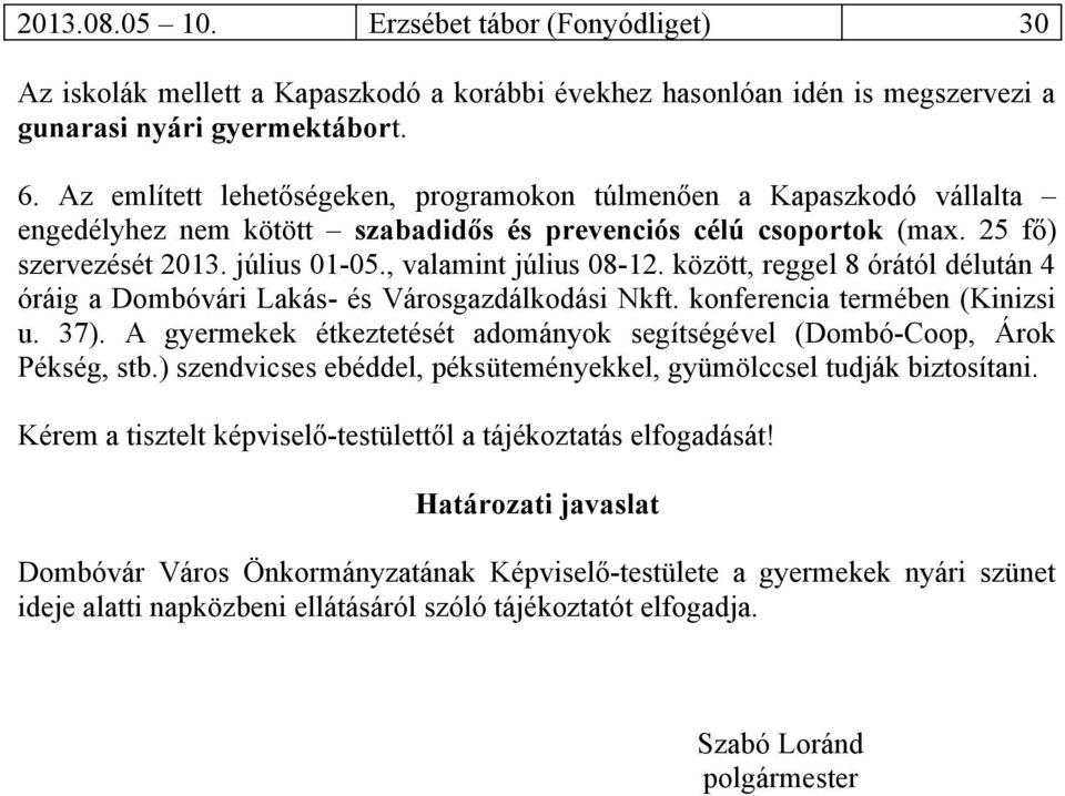 , valamint július 08-12. között, reggel 8 órától délután 4 óráig a Dombóvári Lakás- és Városgazdálkodási Nkft. konferencia termében (Kinizsi u. 37).