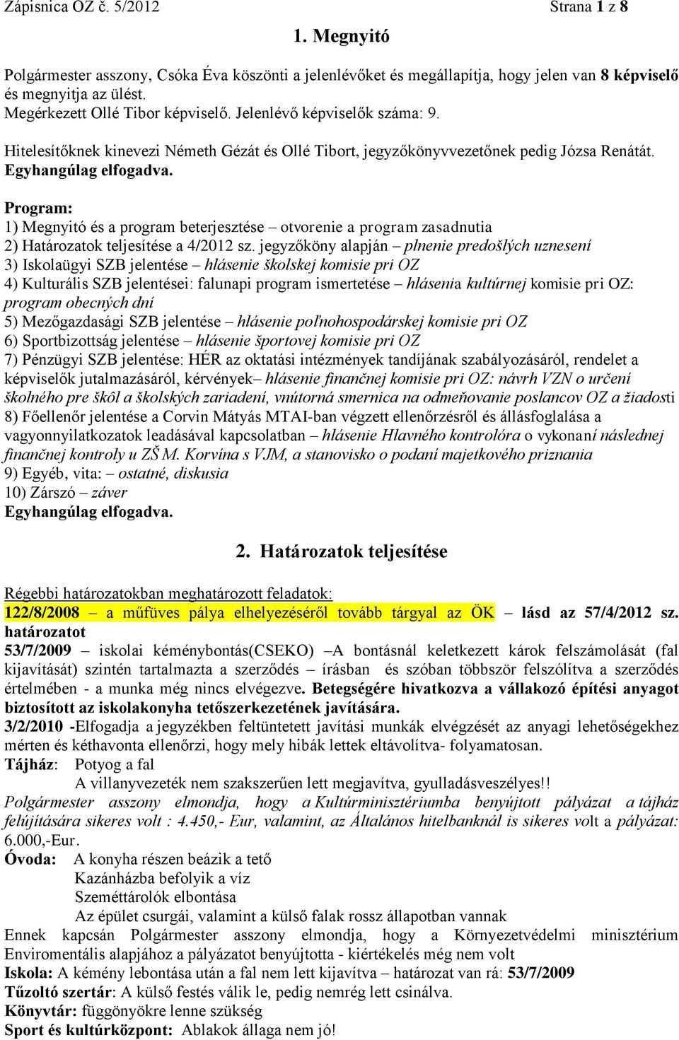 Program: 1) Megnyitó és a program beterjesztése otvorenie a program zasadnutia 2) Határozatok teljesítése a 4/2012 sz.