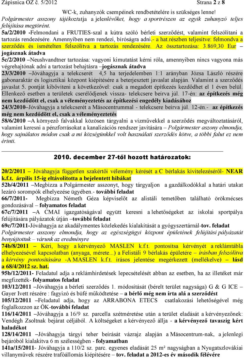 5a/2/2010 -Felmondani a FRUTIES-szal a kútra szóló bérleti szerződést, valamint felszólítani a tartozás rendezésére. Amennyiben nem rendezi, bíróságra adni.- a hat.