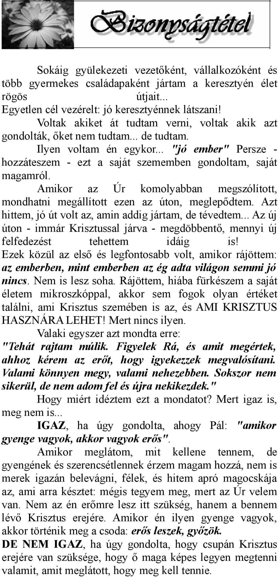 Amikor az Úr komolyabban megszólított, mondhatni megállított ezen az úton, meglepődtem. Azt hittem, jó út volt az, amin addig jártam, de tévedtem.