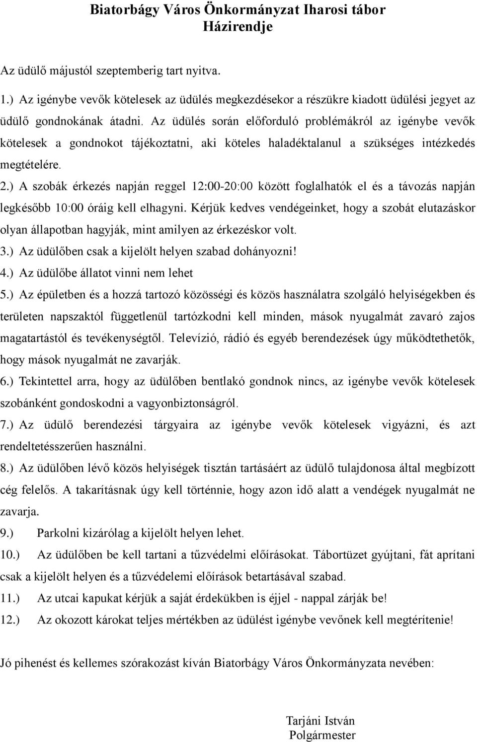 Az üdülés során előforduló problémákról az igénybe vevők kötelesek a gondnokot tájékoztatni, aki köteles haladéktalanul a szükséges intézkedés megtételére. 2.